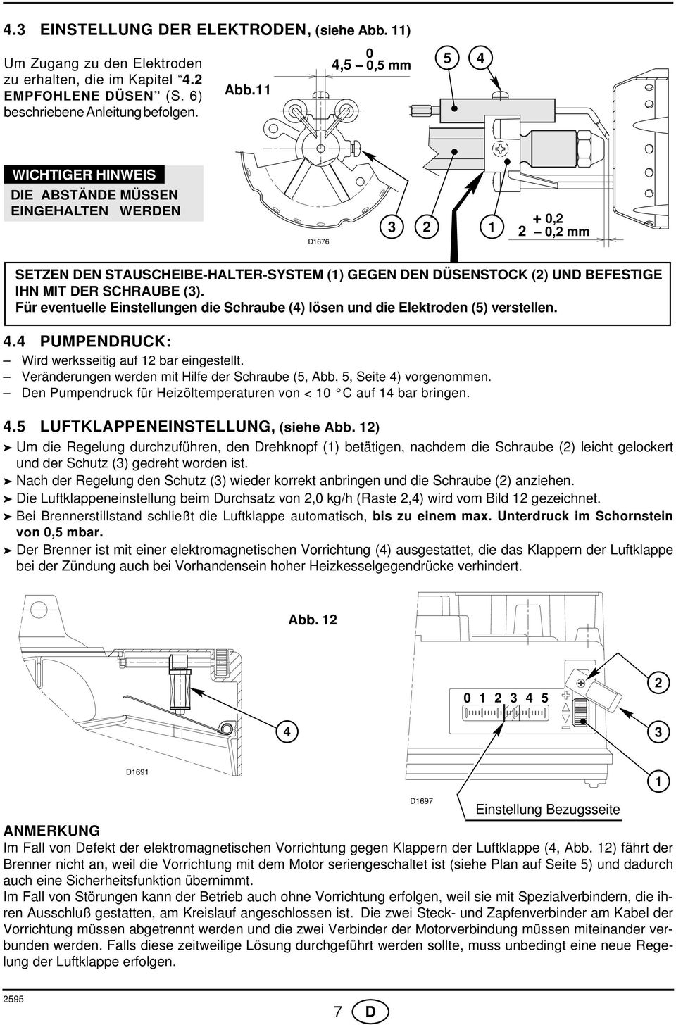 0 4,5 0,5 mm 5 4 WICTIGER INWEIS DIE ABSTÄNDE MÜSSEN EINGEALTEN WERDEN D676 + 0, 0, mm SETZEN DEN STAUSCEIBE-ALTER-SYSTEM () GEGEN DEN DÜSENSTOCK () UND BEFESTIGE IN MIT DER SCRAUBE ().