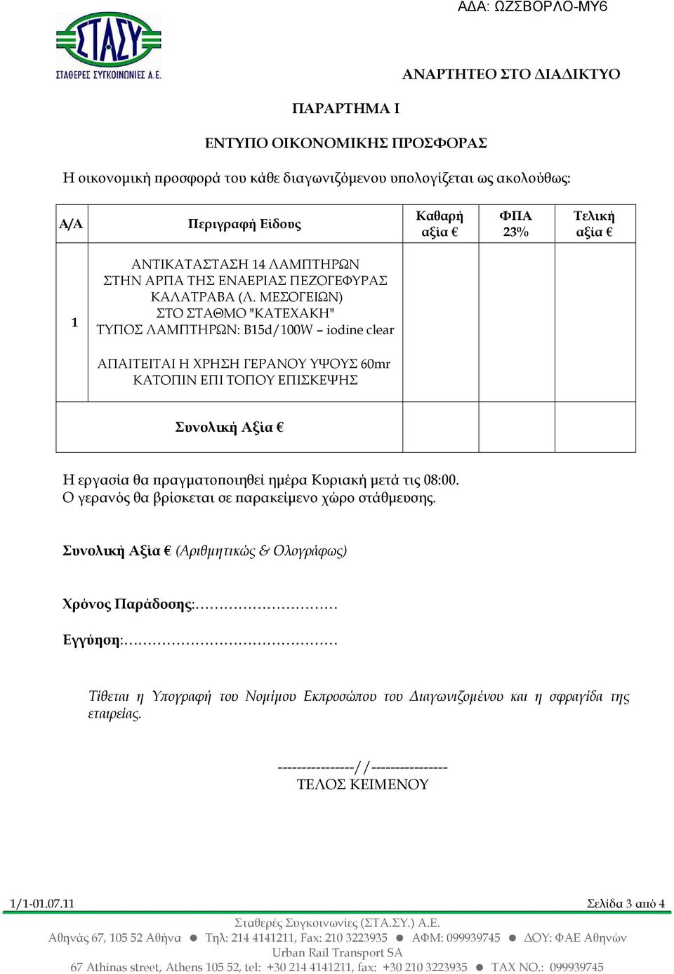 ΜΕΣΟΓΕΙΩΝ) ΣΤΟ ΣΤΑΘΜΟ "ΚΑΤΕΧΑΚΗ" ΤΥΠΟΣ ΛΑΜΠΤΗΡΩΝ: B15d/100W iodine clear ΑΠΑΙΤΕΙΤΑΙ Η ΧΡΗΣΗ ΓΕΡΑΝΟΥ ΥΨΟΥΣ 60mr ΚΑΤΟΠΙΝ ΕΠΙ ΤΟΠΟΥ ΕΠΙΣΚΕΨΗΣ Συνολική Αξία Η εργασία θα ραγµατο οιηθεί