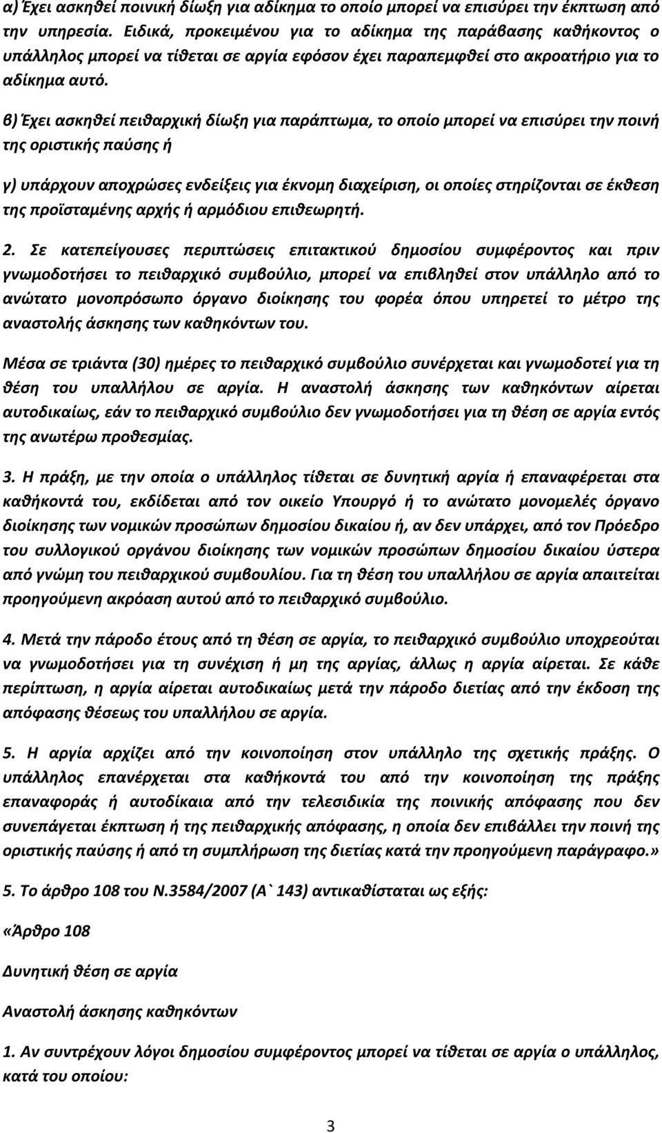 β) Έχει ασκηθεί πειθαρχική δίωξη για παράπτωμα, το οποίο μπορεί να επισύρει την ποινή της οριστικής παύσης ή γ) υπάρχουν αποχρώσες ενδείξεις για έκνομη διαχείριση, οι οποίες στηρίζονται σε έκθεση της