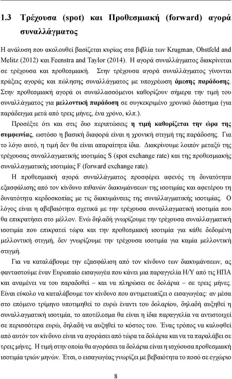 Στην προθεσμιακή αγορά οι συναλλασσόμενοι καθορίζουν σήμερα την τιμή του συναλλάγματος για μελλοντική παράδοση σε συγκεκριμένο χρονικό διάστημα (για παράδειγμα μετά από τρεις μήνες, ένα χρόνο, κλπ.).