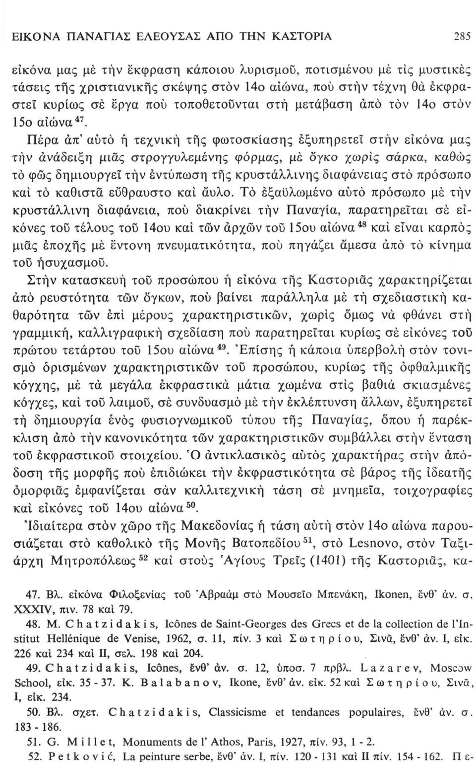 Πέρα άπ' αυτό ή τεχνική τής φωτοσκίασης εξυπηρετεί στην εικόνα μας την ανάδειξη μιας στρογγυλεμένης φόρμας, μέ ογκο χωρίς σάρκα, καθώς τό φώς δημιουργεί τήν εντύπωση τής κρυστάλλινης διαφάνειας στο