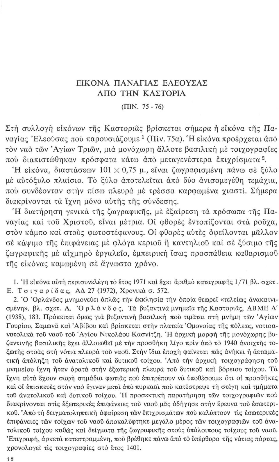 , είναι ζωγραφισμένη πάνω σέ ξύλο μέ αύτόξυλο πλαίσιο. Το ξύλο αποτελείται άπό δύο άνισομεγέθη τεμάχια, πού συνδέονταν στην πίσω πλευρά μέ τρέσσα καρφωμένα χιαστί.