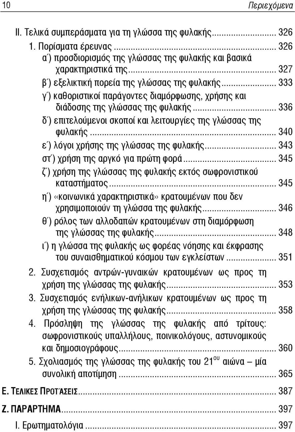 .. 336 δ ) επιτελούμενοι σκοποί και λειτουργίες της γλώσσας της φυλακής... 340 ε ) λόγοι χρήσης της γλώσσας της φυλακής... 343 στ ) χρήση της αργκό για πρώτη φορά.