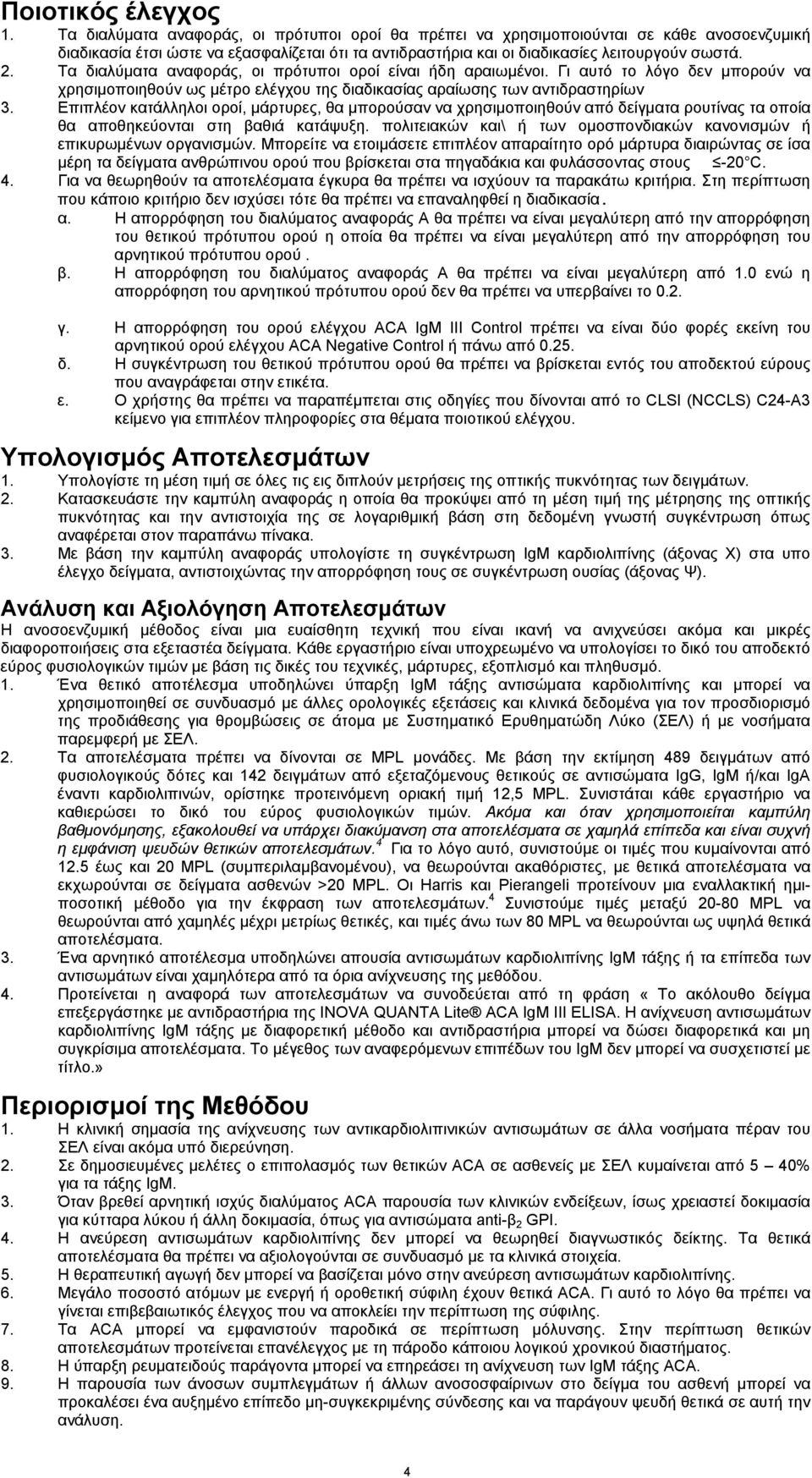Τα διαλύματα αναφοράς, οι πρότυποι οροί είναι ήδη αραιωμένοι. Γι αυτό το λόγο δεν μπορούν να χρησιμοποιηθούν ως μέτρο ελέγχου της διαδικασίας αραίωσης των αντιδραστηρίων 3.