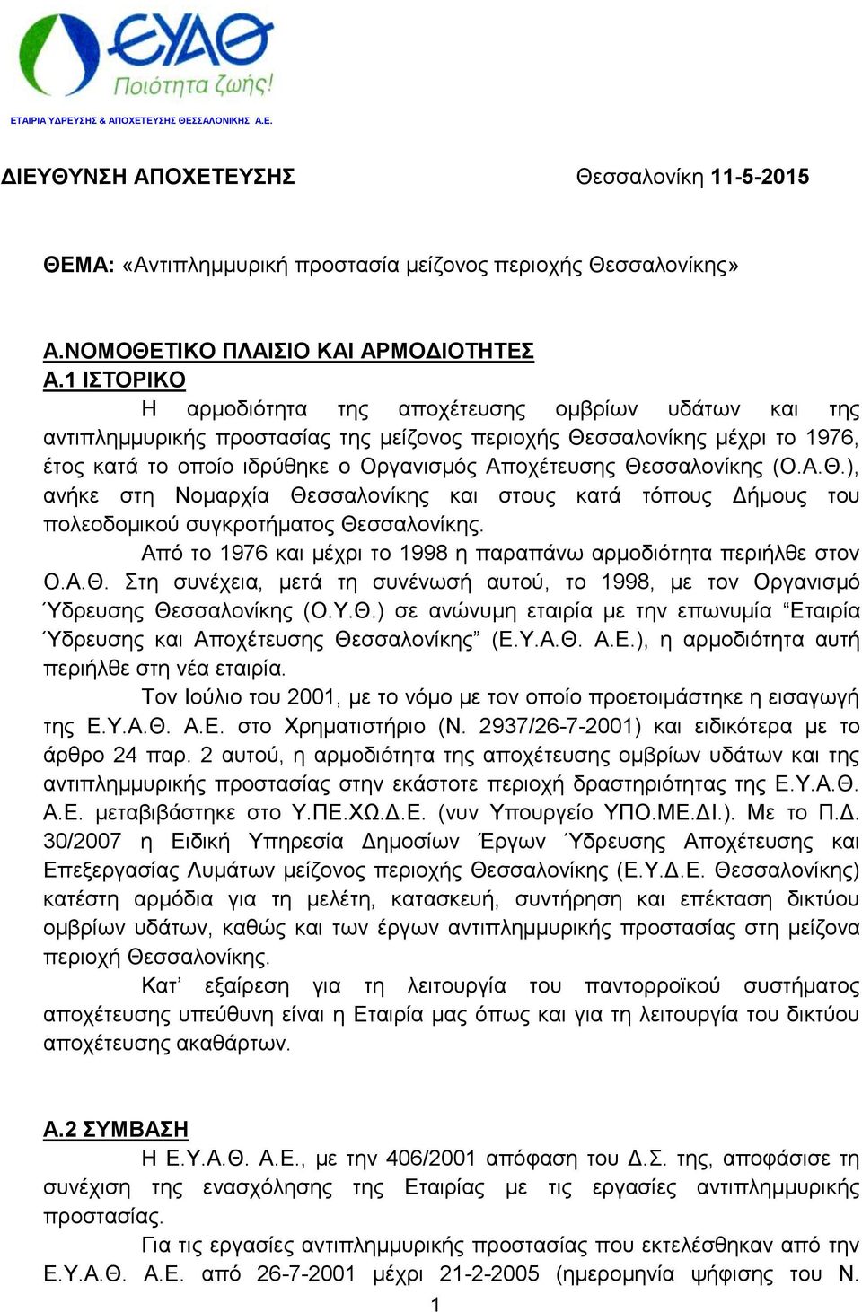 Θεσσαλονίκης (Ο.Α.Θ.), ανήκε στη Νομαρχία Θεσσαλονίκης και στους κατά τόπους Δήμους του πολεοδομικού συγκροτήματος Θεσσαλονίκης. Από το 1976 και μέχρι το 1998 η παραπάνω αρμοδιότητα περιήλθε στον Ο.Α.Θ. Στη συνέχεια, μετά τη συνένωσή αυτού, το 1998, με τον Οργανισμό Ύδρευσης Θεσσαλονίκης (Ο.