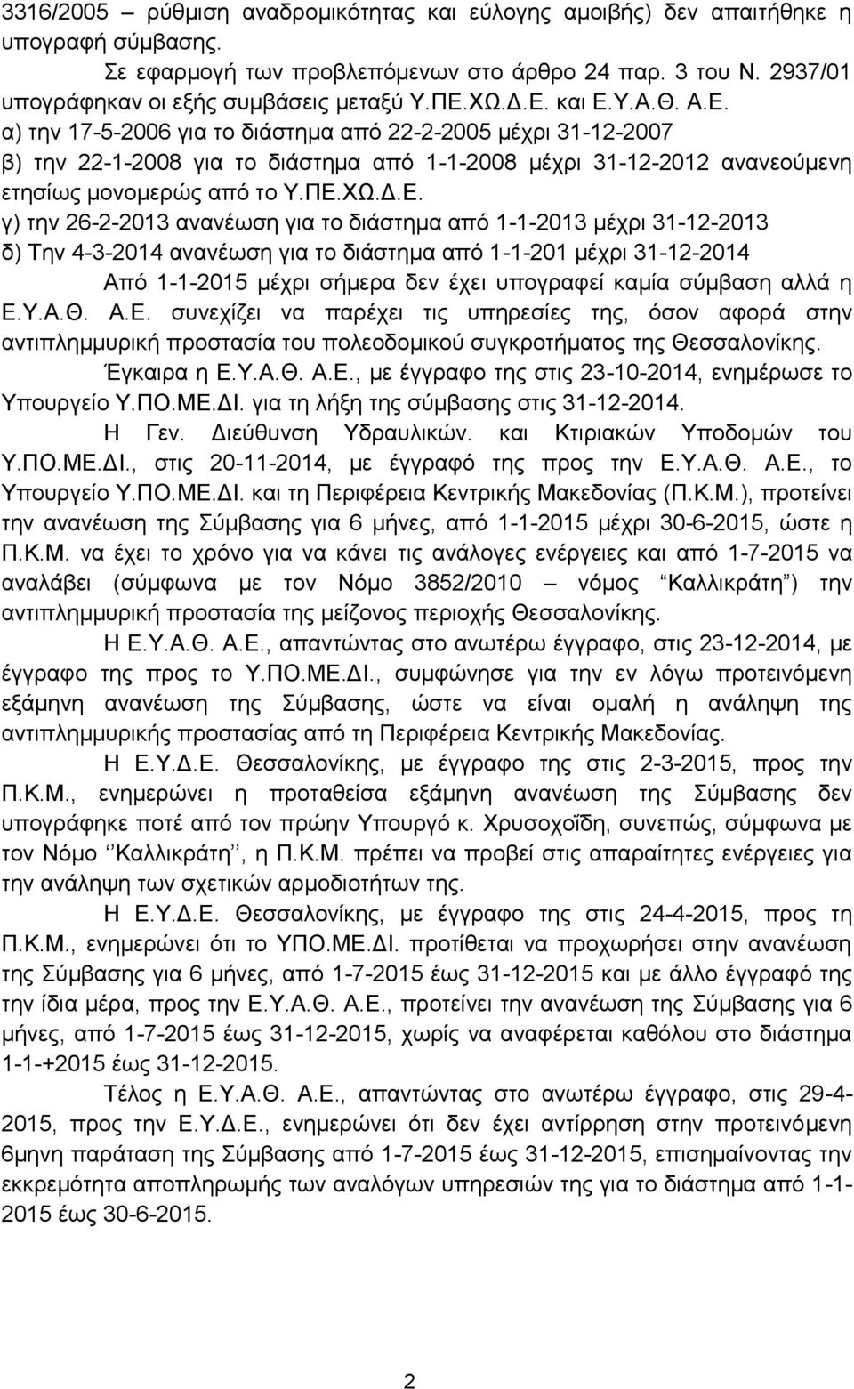 και Ε.Υ.Α.Θ. Α.Ε. α) την 17-5-2006 για το διάστημα από 22-2-2005 μέχρι 31-12-2007 β) την 22-1-2008 για το διάστημα από 1-1-2008 μέχρι 31-12-2012 ανανεούμενη ετησίως μονομερώς από το Υ.ΠΕ.