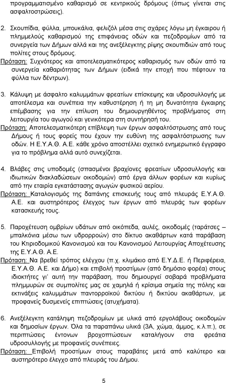 σκουπιδιών από τους πολίτες στους δρόμους. Πρόταση: Συχνότερος και αποτελεσματικότερος καθαρισμός των οδών από τα συνεργεία καθαριότητας των Δήμων (ειδικά την εποχή που πέφτουν τα φύλλα των δέντρων).