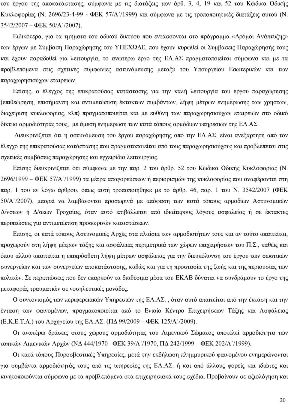 Ειδικότερα, για τα τμήματα του οδικού δικτύου που εντάσσονται στο πρόγραμμα «Δρόμοι Ανάπτυξης» των έργων με Σύμβαση Παραχώρησης του ΥΠΕΧΩΔΕ, που έχουν κυρωθεί οι Συμβάσεις Παραχώρησής τους και έχουν