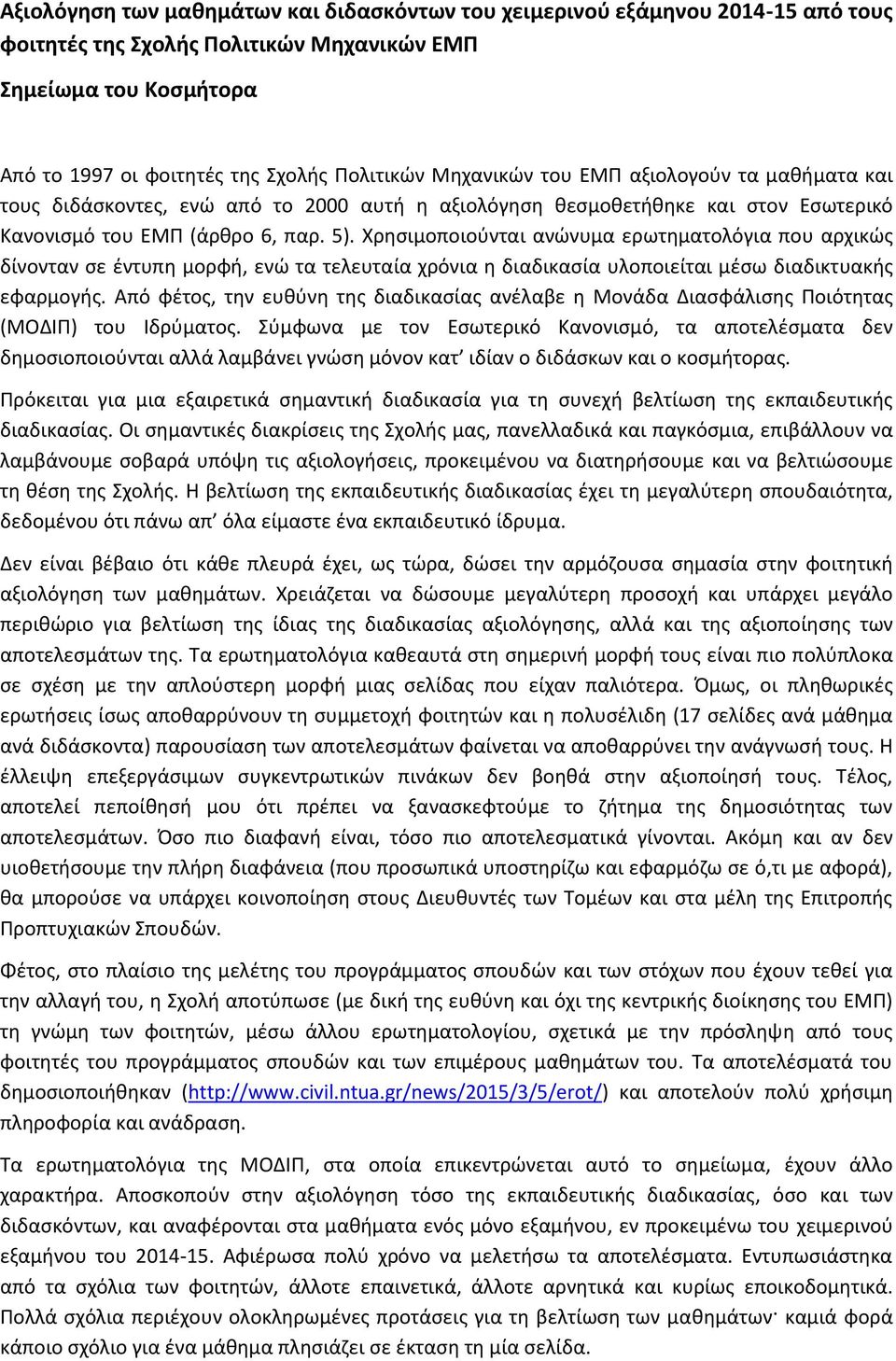Χρησιμοποιούνται ανώνυμα ερωτηματολόγια που αρχικώς δίνονταν σε έντυπη μορφ, ενώ τα τελευταία χρόνια η διαδικασία υλοποιείται μέσω διαδικτυακς εφαρμογς.