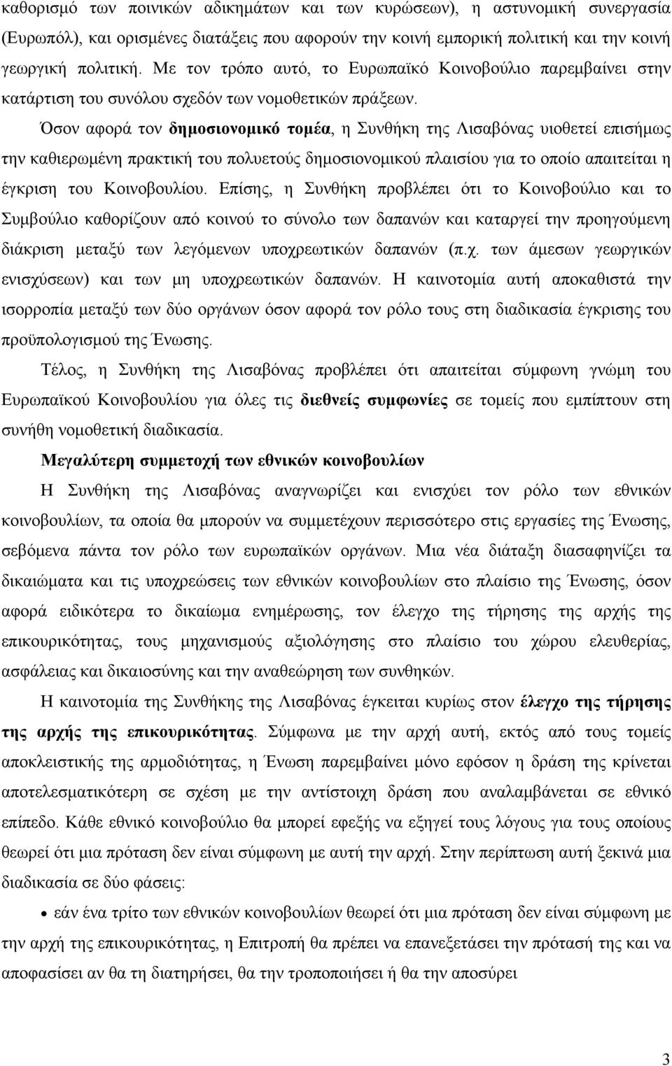 Όσον αφορά τον δημοσιονομικό τομέα, η Συνθήκη της Λισαβόνας υιοθετεί επισήμως την καθιερωμένη πρακτική του πολυετούς δημοσιονομικού πλαισίου για το οποίο απαιτείται η έγκριση του Κοινοβουλίου.