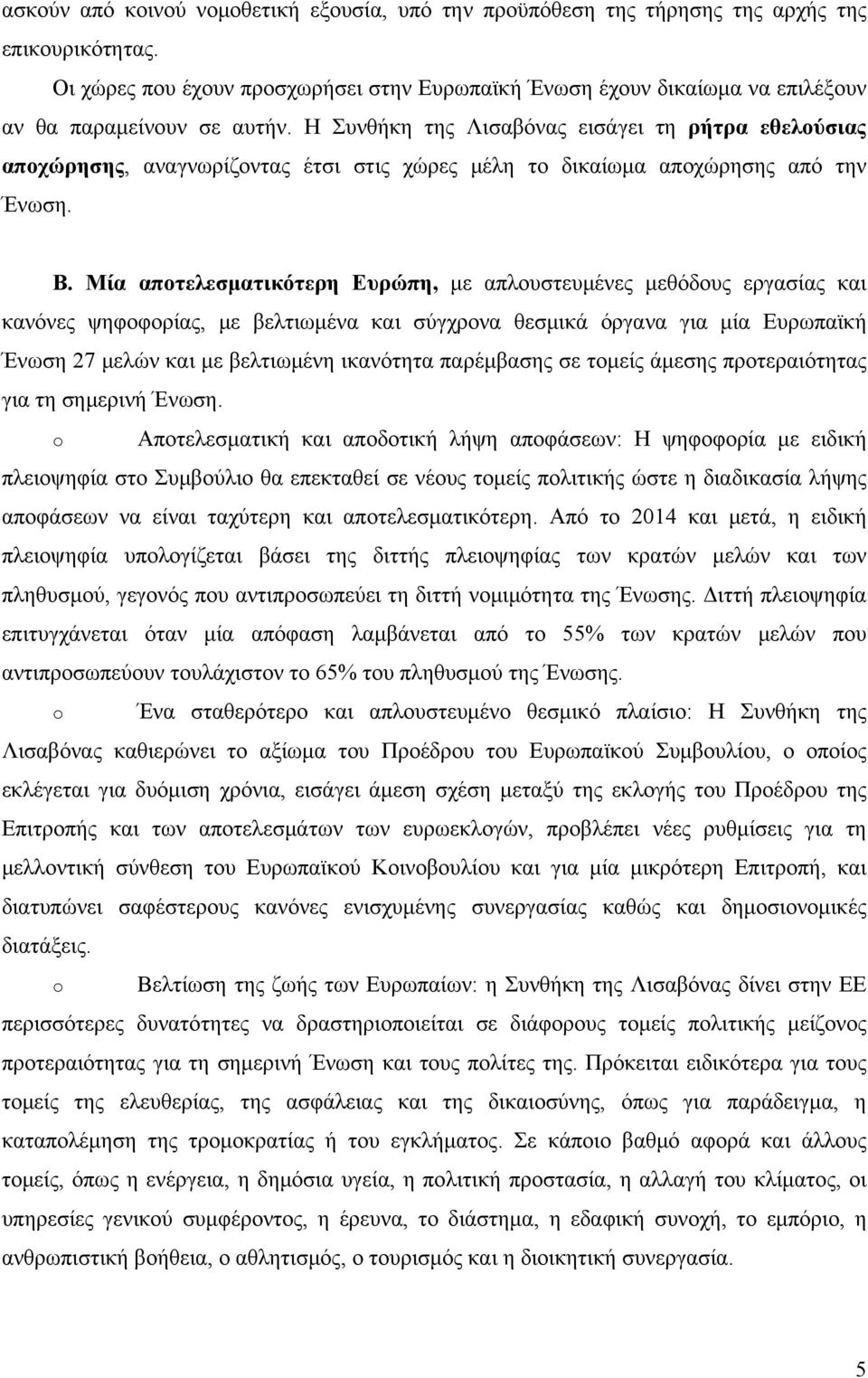 Η Συνθήκη της Λισαβόνας εισάγει τη ρήτρα εθελούσιας αποχώρησης, αναγνωρίζοντας έτσι στις χώρες μέλη το δικαίωμα αποχώρησης από την Ένωση. Β.