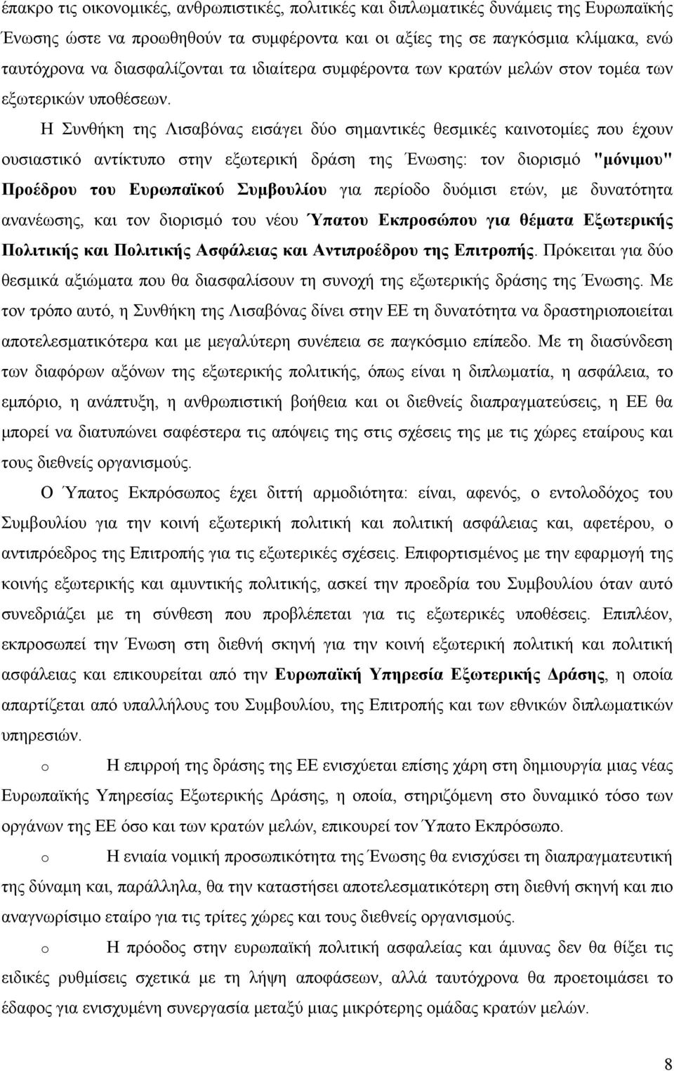 Η Συνθήκη της Λισαβόνας εισάγει δύο σημαντικές θεσμικές καινοτομίες που έχουν ουσιαστικό αντίκτυπο στην εξωτερική δράση της Ένωσης: τον διορισμό "μόνιμου" Προέδρου του Ευρωπαϊκού Συμβουλίου για