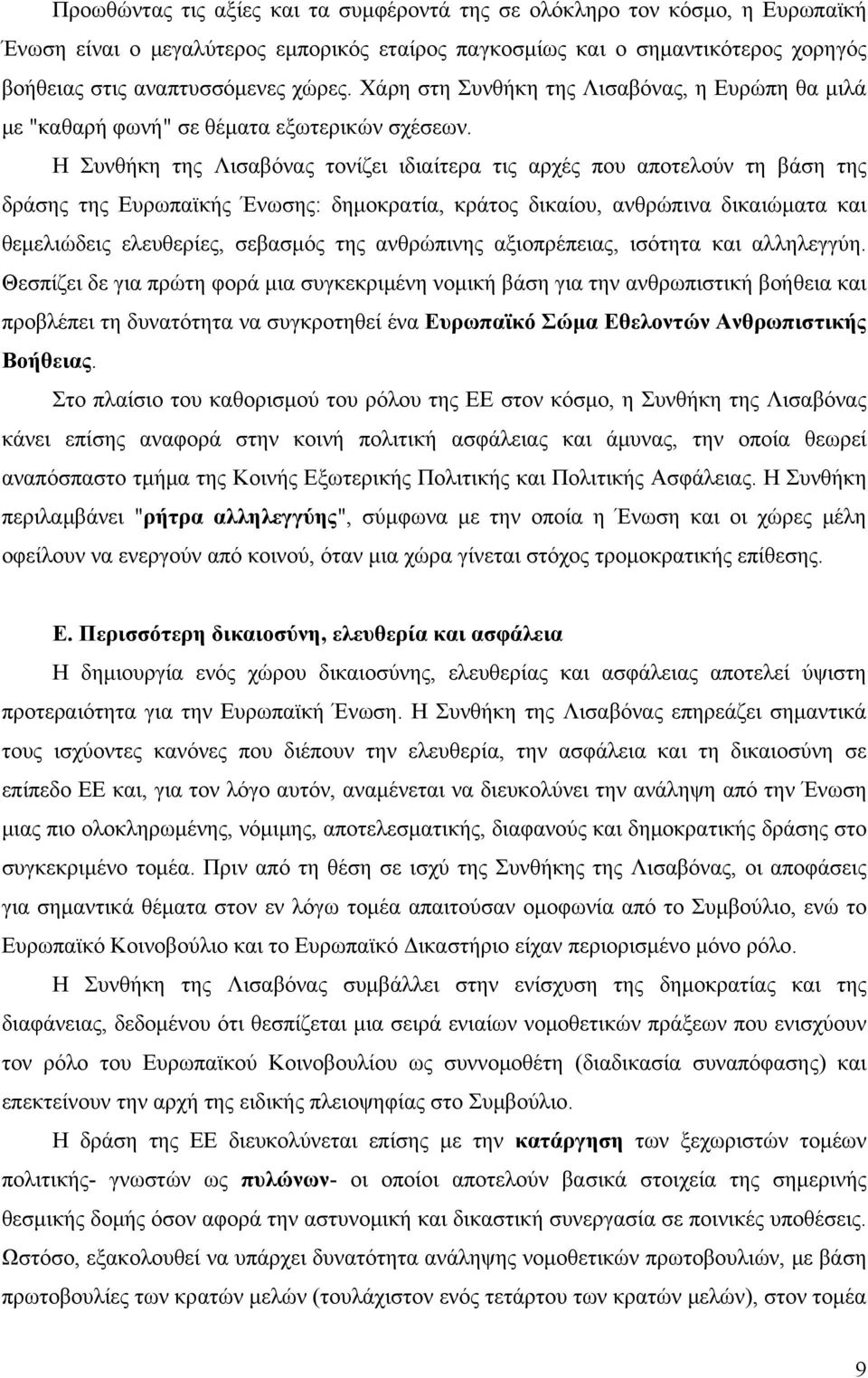 Η Συνθήκη της Λισαβόνας τονίζει ιδιαίτερα τις αρχές που αποτελούν τη βάση της δράσης της Ευρωπαϊκής Ένωσης: δημοκρατία, κράτος δικαίου, ανθρώπινα δικαιώματα και θεμελιώδεις ελευθερίες, σεβασμός της