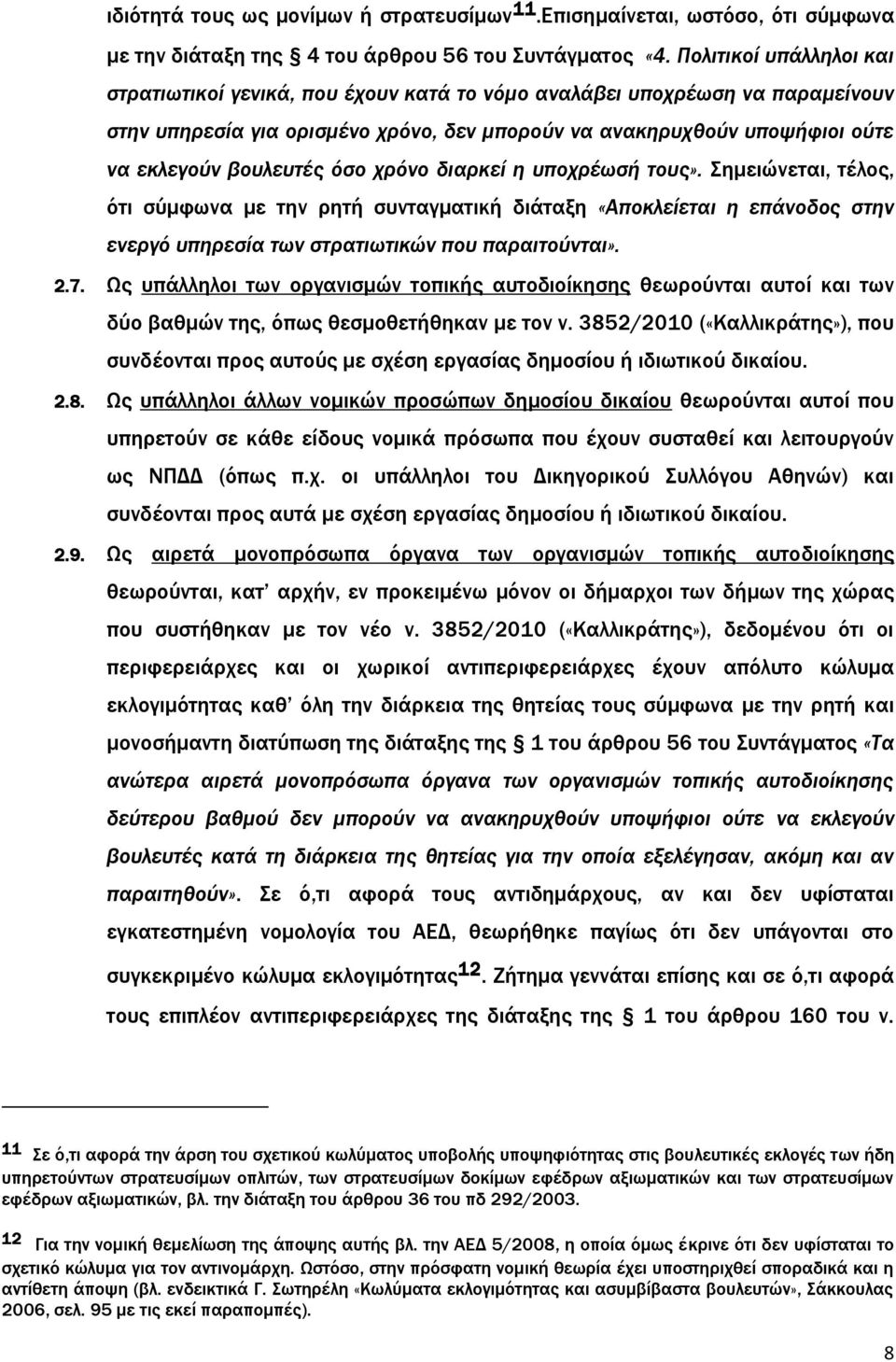 βουλευτές όσο χρόνο διαρκεί η υποχρέωσή τους». Σημειώνεται, τέλος, ότι σύμφωνα με την ρητή συνταγματική διάταξη «Αποκλείεται η επάνοδος στην ενεργό υπηρεσία των στρατιωτικών που παραιτούνται». 2.7.