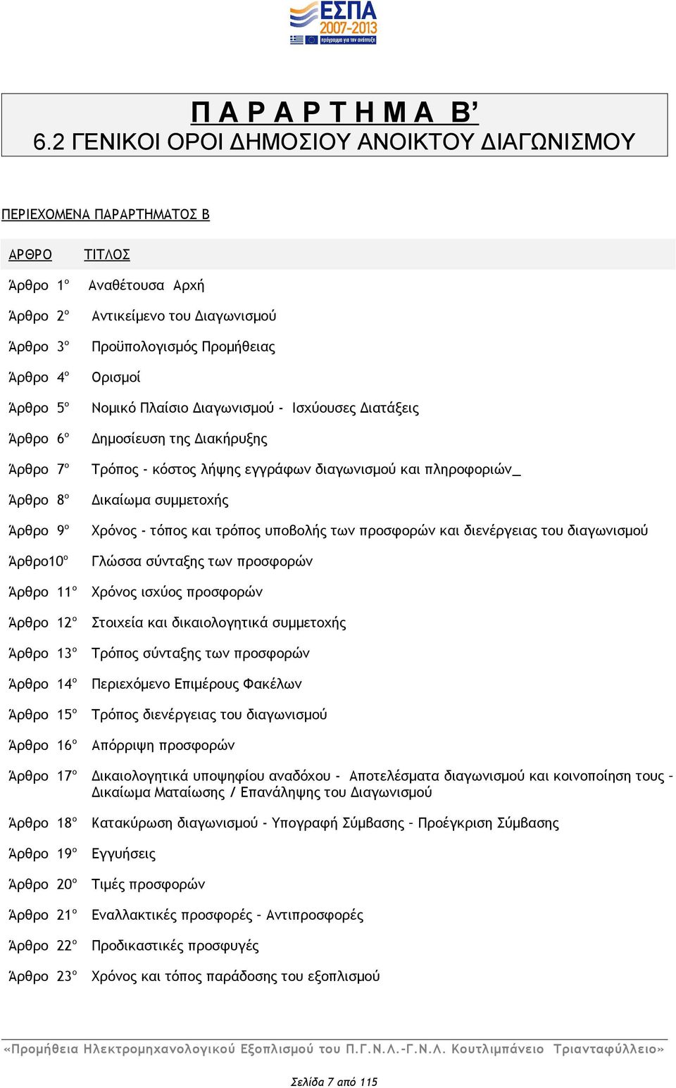 Άρθρο 13 ο Άρθρο 14 ο Άρθρο 15 ο Άρθρο 16 ο ΤΙΤΛΟΣ Αναθέτουσα Αρχή Αντικείμενο του Διαγωνισμού Προϋπολογισμός Προμήθειας Ορισμοί Νομικό Πλαίσιο Διαγωνισμού - Ισχύουσες Διατάξεις Δημοσίευση της