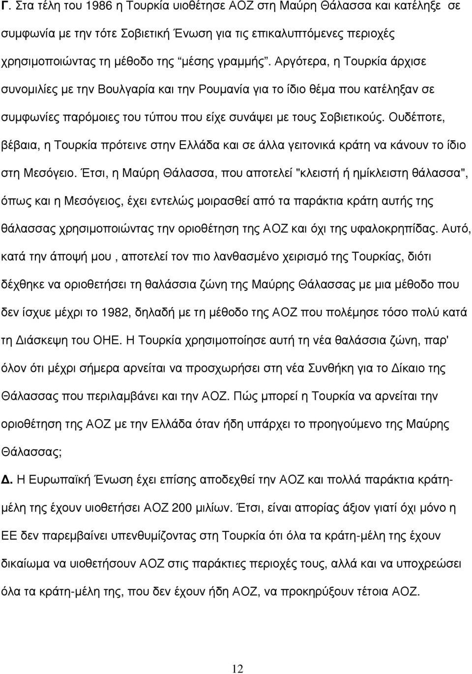 Ουδέποτε, βέβαια, η Τουρκία πρότεινε στην Ελλάδα και σε άλλα γειτονικά κράτη να κάνουν το ίδιο στη Μεσόγειο.