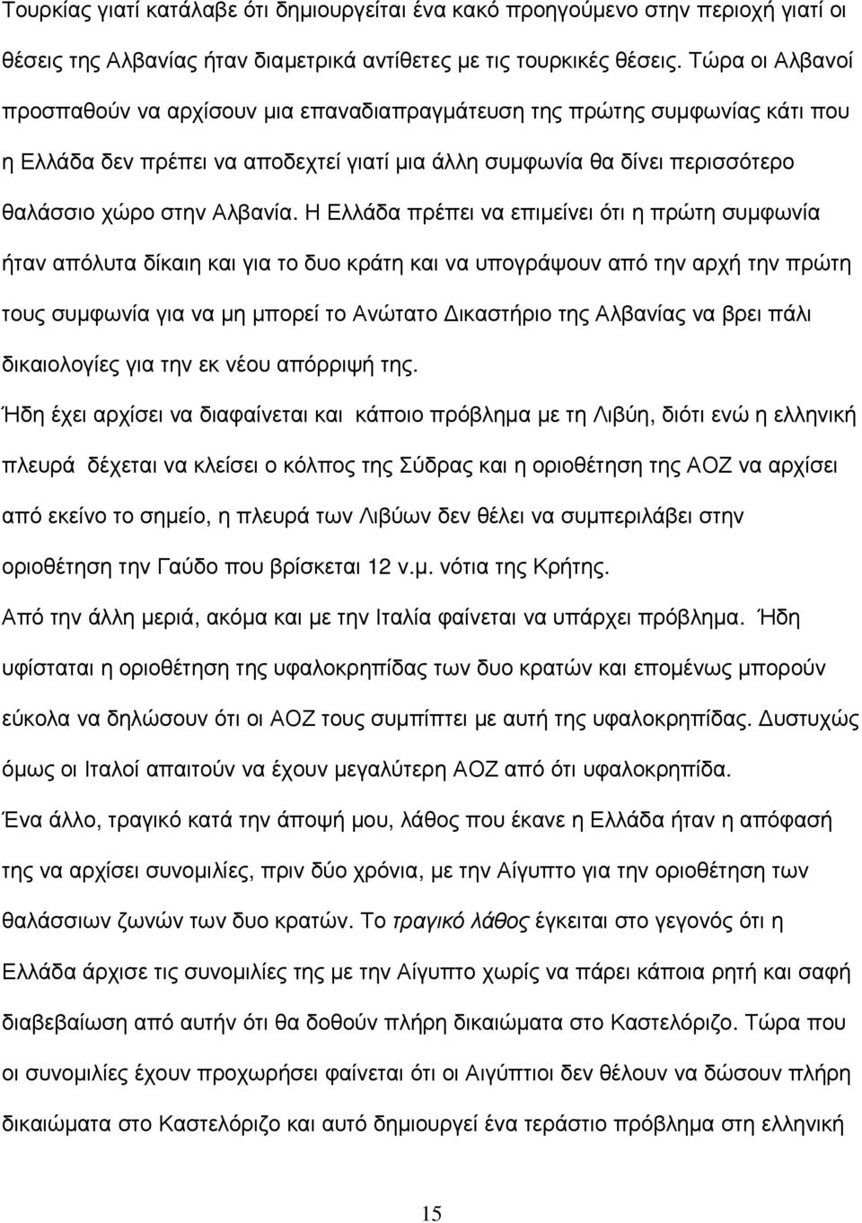 Η Ελλάδα πρέπει να επιµείνει ότι η πρώτη συµφωνία ήταν απόλυτα δίκαιη και για το δυο κράτη και να υπογράψουν από την αρχή την πρώτη τους συµφωνία για να µη µπορεί το Ανώτατο ικαστήριο της Αλβανίας να