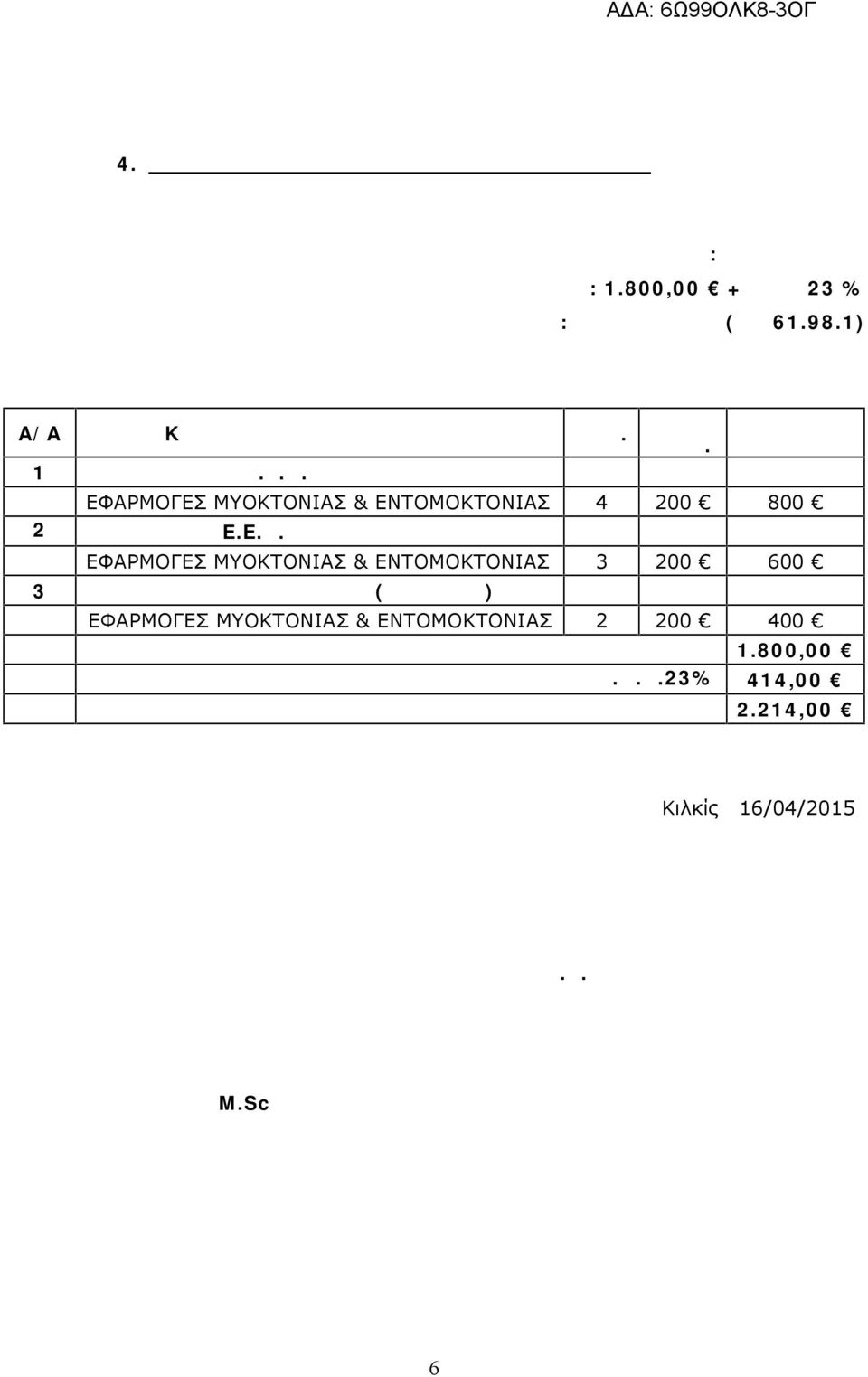 ΚΙΛΚΙΣ ΤΙΜΗ ΜΟΝ. ΣΥΝΟΛΟ ΕΦΑΡΜΟΓΕΣ ΜΥΟΚΤΟΝΙΑΣ & ΕΝΤΟΜΟΚΤΟΝΙΑΣ 4 200 800 2 E.E.Λ. ΚΑΣΤΑΝΙΕΣ ΕΦΑΡΜΟΓΕΣ ΜΥΟΚΤΟΝΙΑΣ & ΕΝΤΟΜΟΚΤΟΝΙΑΣ 3 200 600 3 ΚΤΙΡΙΟ ΔΕΥΑ ΚΙΛΚΙΣ(ΓΡΑΦΕΙΑ) ΕΦΑΡΜΟΓΕΣ MYOKTONIAΣ & ΕΝΤΟΜΟΚΤΟΝΙΑΣ 2 200 400 ΑΘΡΟΙΣΜΑ 1.