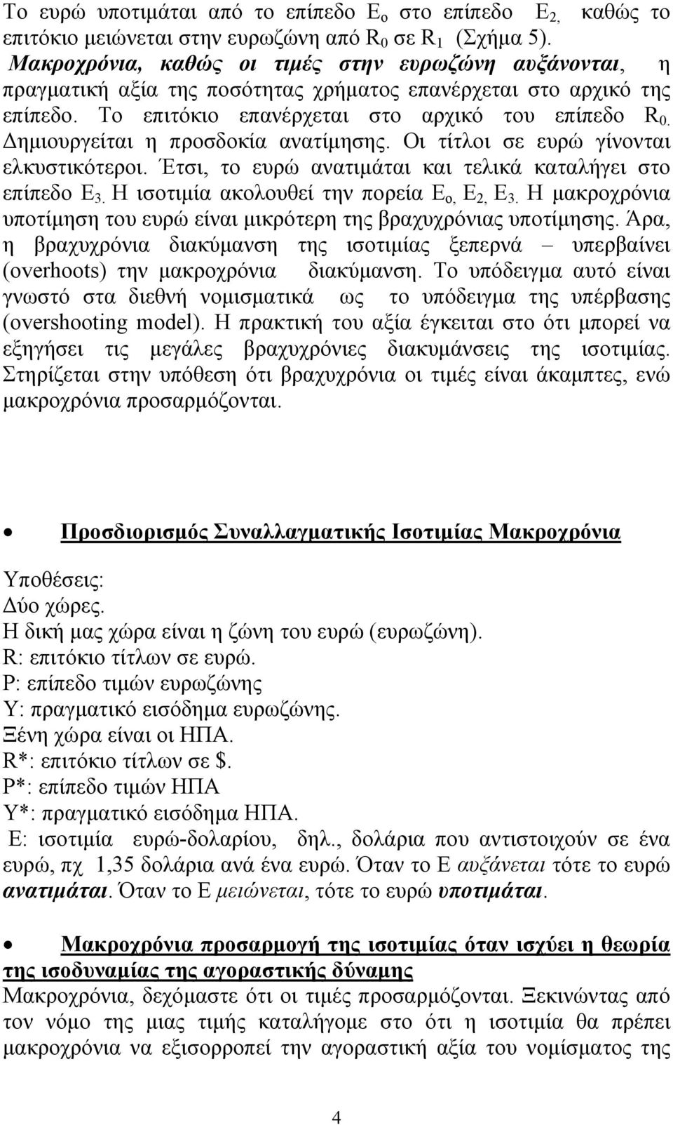 Δημιουργείται η προσδοκία ανατίμησης. Οι τίτλοι σε ευρώ γίνονται ελκυστικότεροι. Έτσι, το ευρώ ανατιμάται και τελικά καταλήγει στο επίπεδο Ε 3. Η ισοτιμία ακολουθεί την πορεία Ε ο, Ε 2, Ε 3.