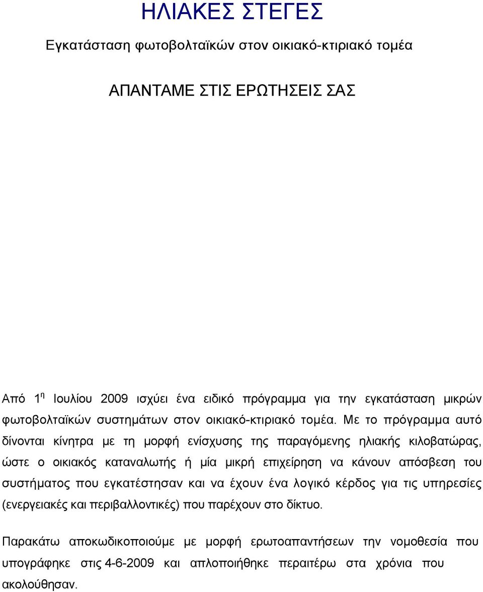 Με το πρόγραμμα αυτό δίνονται κίνητρα με τη μορφή ενίσχυσης της παραγόμενης ηλιακής κιλοβατώρας, ώστε ο οικιακός καταναλωτής ή μία μικρή επιχείρηση να κάνουν απόσβεση του