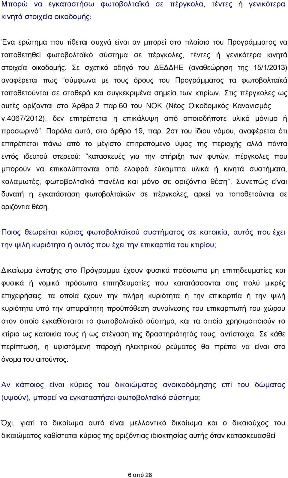 Σε σχετικό οδηγό του ΔΕΔΔΗΕ (αναθεώρηση της 15/1/2013) αναφέρεται πως σύμφωνα με τους όρους του Προγράμματος τα φωτοβολταϊκά τοποθετούνται σε σταθερά και συγκεκριμένα σημεία των κτιρίων.