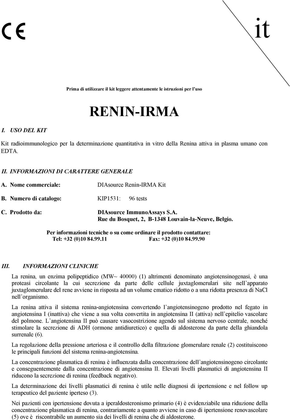 Nome commerciale: DIAsource ReninIRMA Kit B. Numero di catalogo: KIP1531: 96 tests C. Prodotto da: DIAsource ImmunoAssays S.A. Rue du Bosquet, 2, B1348 LouvainlaNeuve, Belgio.