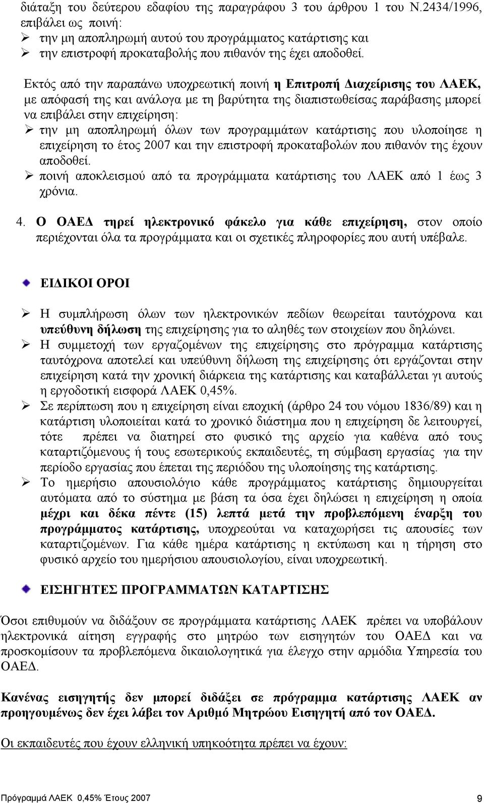 Εκτός από την παραπάνω υποχρεωτική ποινή η Επιτροπή ιαχείρισης του ΛΑΕΚ, µε απόφασή της και ανάλογα µε τη βαρύτητα της διαπιστωθείσας παράβασης µπορεί να επιβάλει στην επιχείρηση: την µη αποπληρωµή