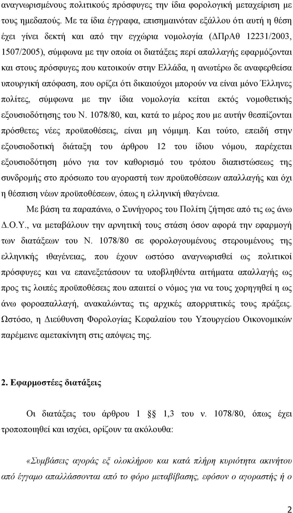 και στους πρόσφυγες που κατοικούν στην Ελλάδα, η ανωτέρω δε αναφερθείσα υπουργική απόφαση, που ορίζει ότι δικαιούχοι µπορούν να είναι µόνο Έλληνες πολίτες, σύµφωνα µε την ίδια νοµολογία κείται εκτός
