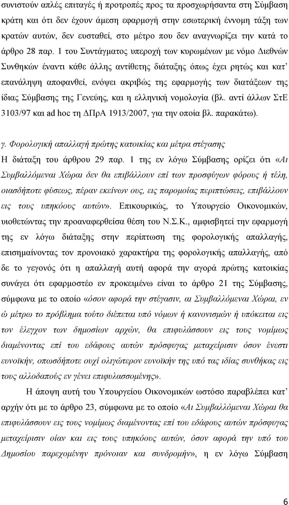 1 του Συντάγµατος υπεροχή των κυρωµένων µε νόµο ιεθνών Συνθηκών έναντι κάθε άλλης αντίθετης διάταξης όπως έχει ρητώς και κατ επανάληψη αποφανθεί, ενόψει ακριβώς της εφαρµογής των διατάξεων της ίδιας