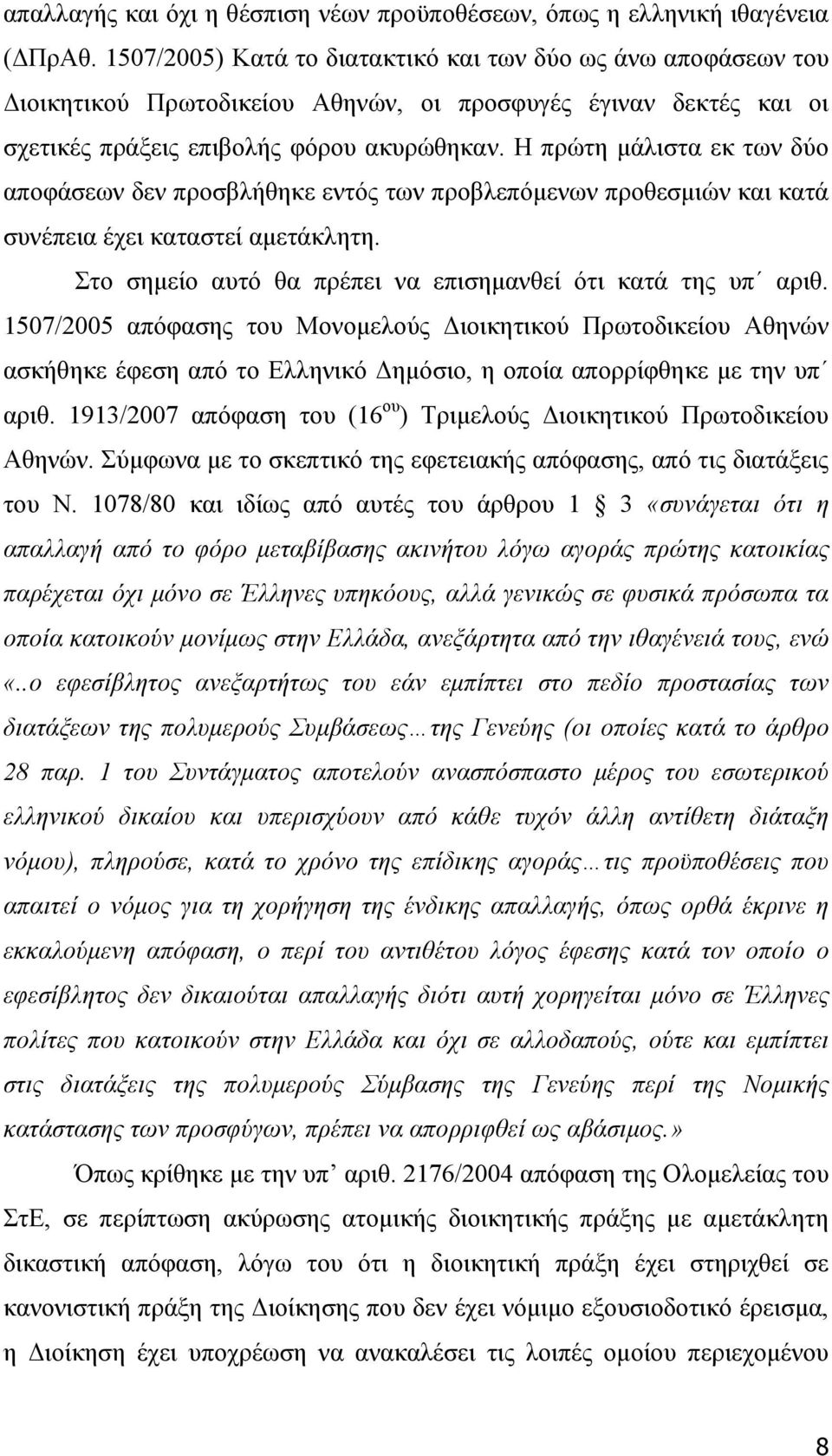 Η πρώτη µάλιστα εκ των δύο αποφάσεων δεν προσβλήθηκε εντός των προβλεπόµενων προθεσµιών και κατά συνέπεια έχει καταστεί αµετάκλητη. Στο σηµείο αυτό θα πρέπει να επισηµανθεί ότι κατά της υπ αριθ.