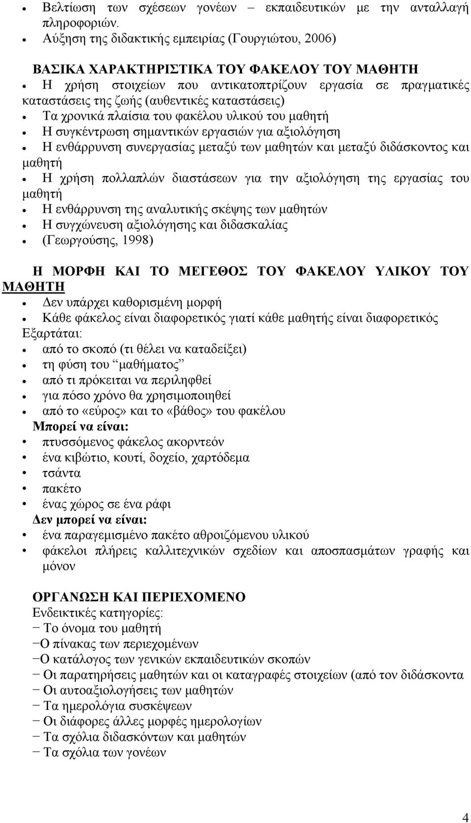 καταστάσεις) Τα χρονικά πλαίσια του φακέλου υλικού του μαθητή Η συγκέντρωση σημαντικών εργασιών για αξιολόγηση Η ενθάρρυνση συνεργασίας μεταξύ των μαθητών και μεταξύ διδάσκοντος και μαθητή Η χρήση