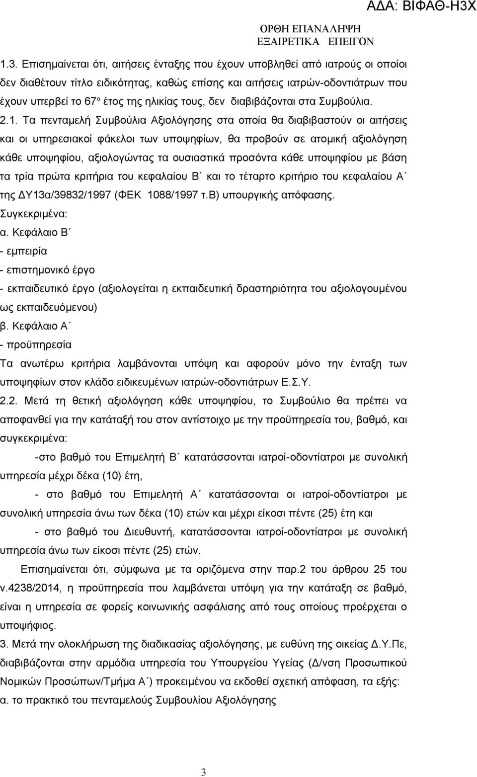 Τα πενταμελή Συμβούλια Αξιολόγησης στα οποία θα διαβιβαστούν οι αιτήσεις και οι υπηρεσιακοί φάκελοι των υποψηφίων, θα προβούν σε ατομική αξιολόγηση κάθε υποψηφίου, αξιολογώντας τα ουσιαστικά προσόντα