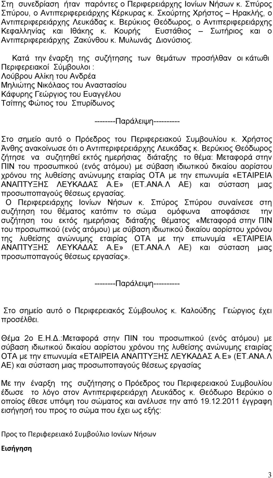 Κατά την έναρξη της συζήτησης των θεμάτων προσήλθαν οι κάτωθι Περιφερειακοί Σύμβουλοι : Λούβρου Αλίκη του Ανδρέα Μηλιώτης Νικόλαος του Αναστασίου Κάφυρης Γεώργιος του Ευαγγέλου Τσίπης Φώτιος του