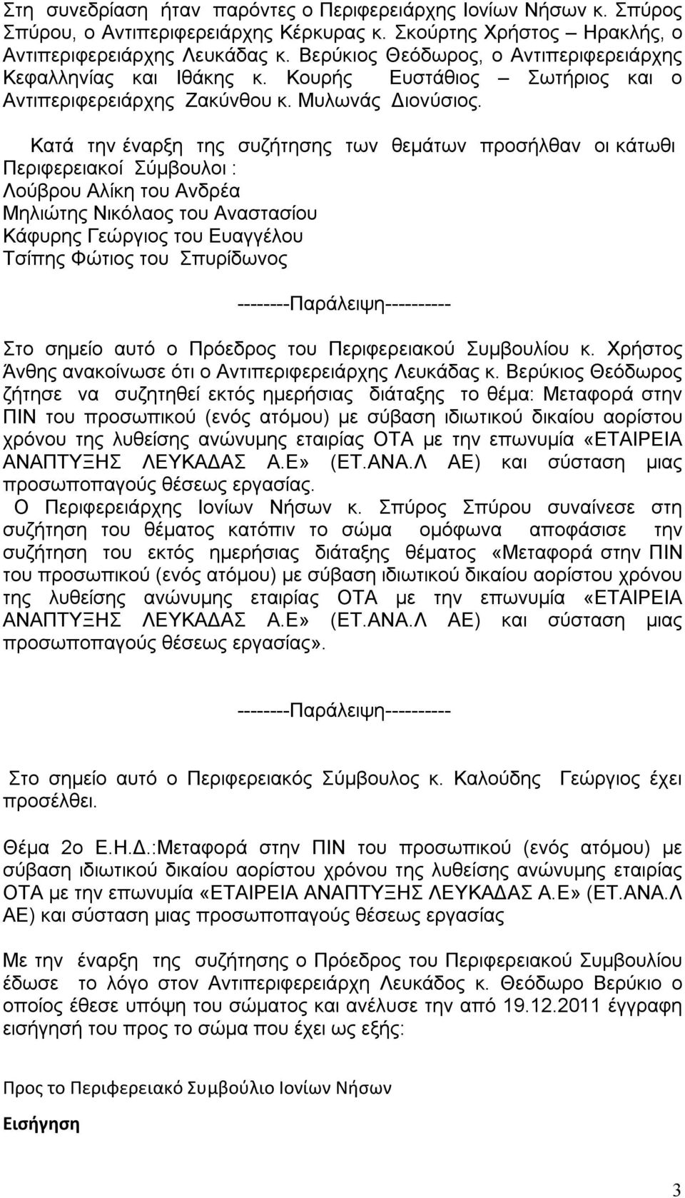 Κατά την έναρξη της συζήτησης των θεμάτων προσήλθαν οι κάτωθι Περιφερειακοί Σύμβουλοι : Λούβρου Αλίκη του Ανδρέα Μηλιώτης Νικόλαος του Αναστασίου Κάφυρης Γεώργιος του Ευαγγέλου Τσίπης Φώτιος του