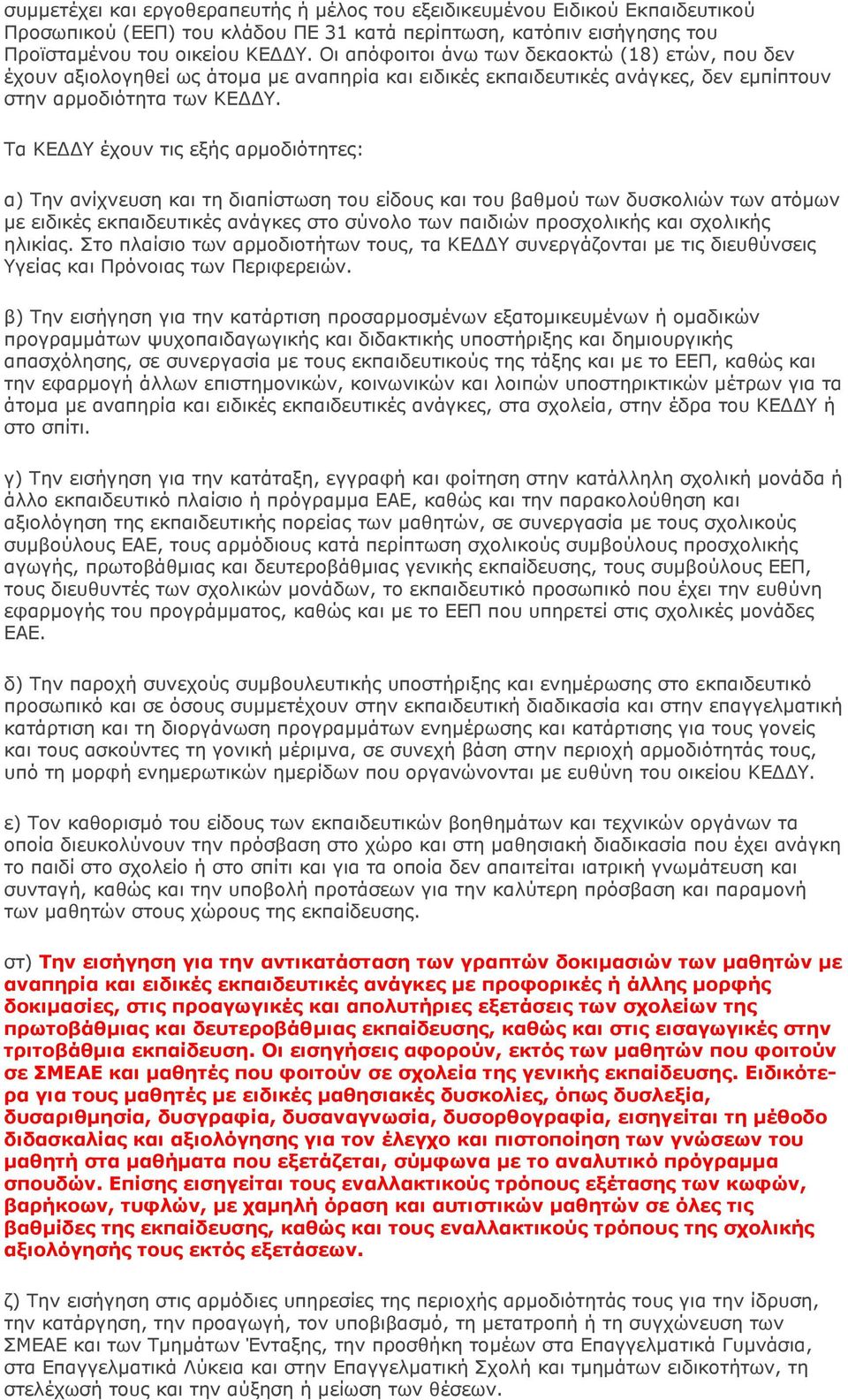 Τα ΚΕΔΔΥ έχουν τις εξής αρμοδιότητες: α) Την ανίχνευση και τη διαπίστωση του είδους και του βαθμού των δυσκολιών των ατόμων με ειδικές εκπαιδευτικές ανάγκες στο σύνολο των παιδιών προσχολικής και