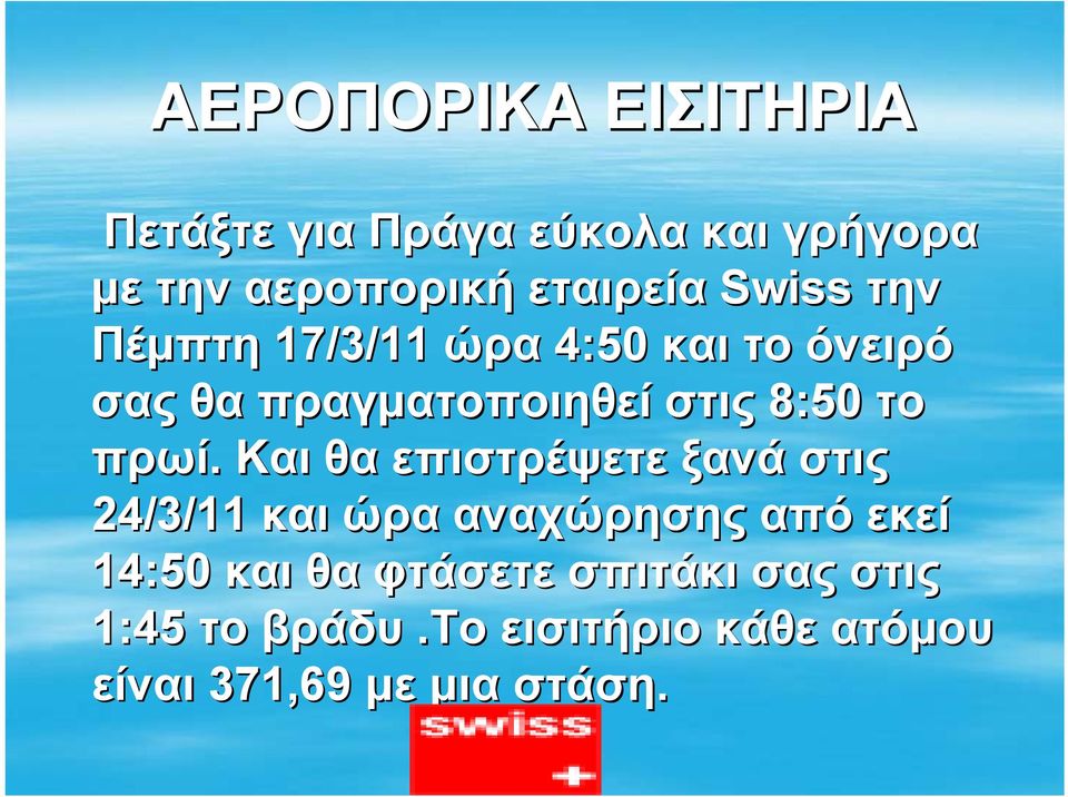 πρωί. Και θα επιστρέψετε ξανά στις 24/3/11 και ώρα αναχώρησης από εκεί 14:50 και θα