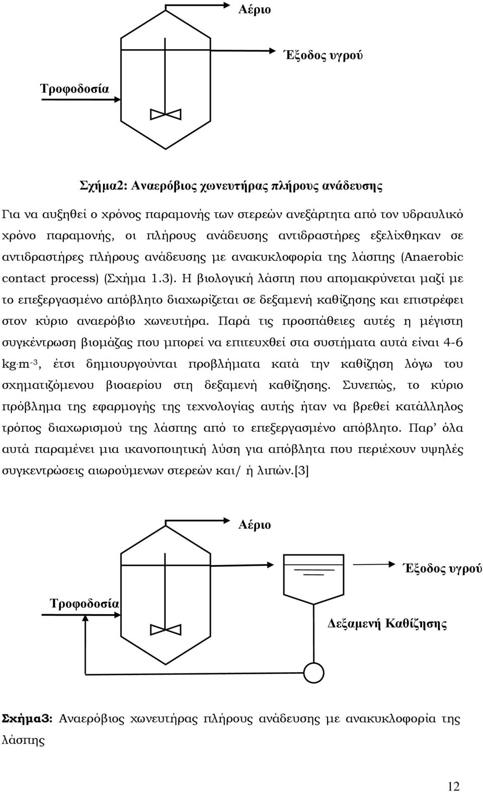 Η βιολογική λάσπη που αποµακρύνεται µαζί µε το επεξεργασµένο απόβλητο διαχωρίζεται σε δεξαµενή καθίζησης και επιστρέφει στον κύριο αναερόβιο χωνευτήρα.
