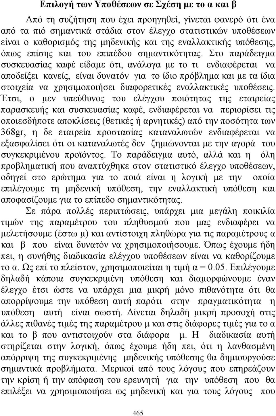 Στο παράδειγμα συσκευασίας καφέ είδαμε ότι, ανάλογα με το τι ενδιαφέρεται να αποδείξει κανείς, είναι δυνατόν για το ίδιο πρόβλημα και με τα ίδια στοιχεία να χρησιμοποιήσει διαφορετικές εναλλακτικές