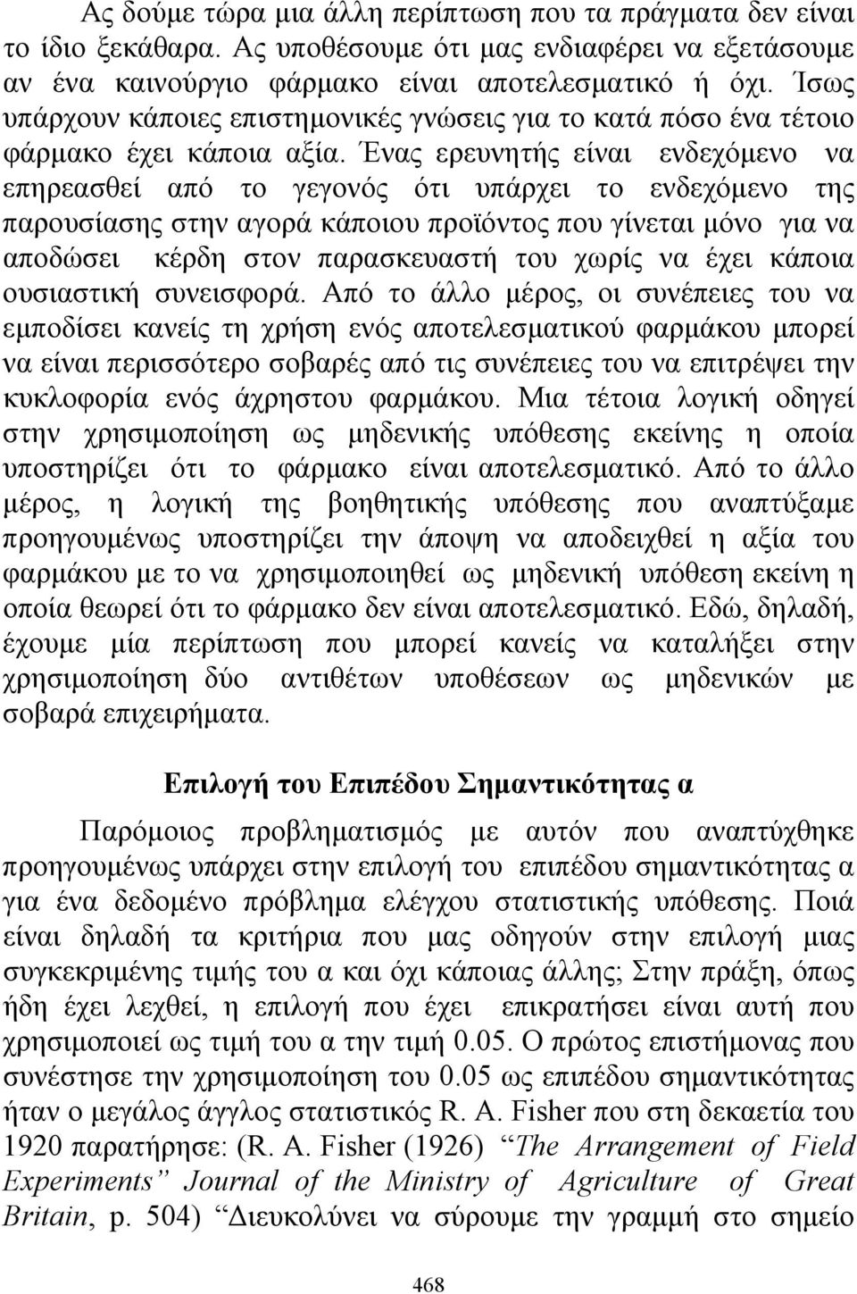 Ένας ερευνητής είναι ενδεχόμενο να επηρεασθεί από το γεγονός ότι υπάρχει το ενδεχόμενο της παρουσίασης στην αγορά κάποιου προϊόντος που γίνεται μόνο για να αποδώσει κέρδη στον παρασκευαστή του χωρίς