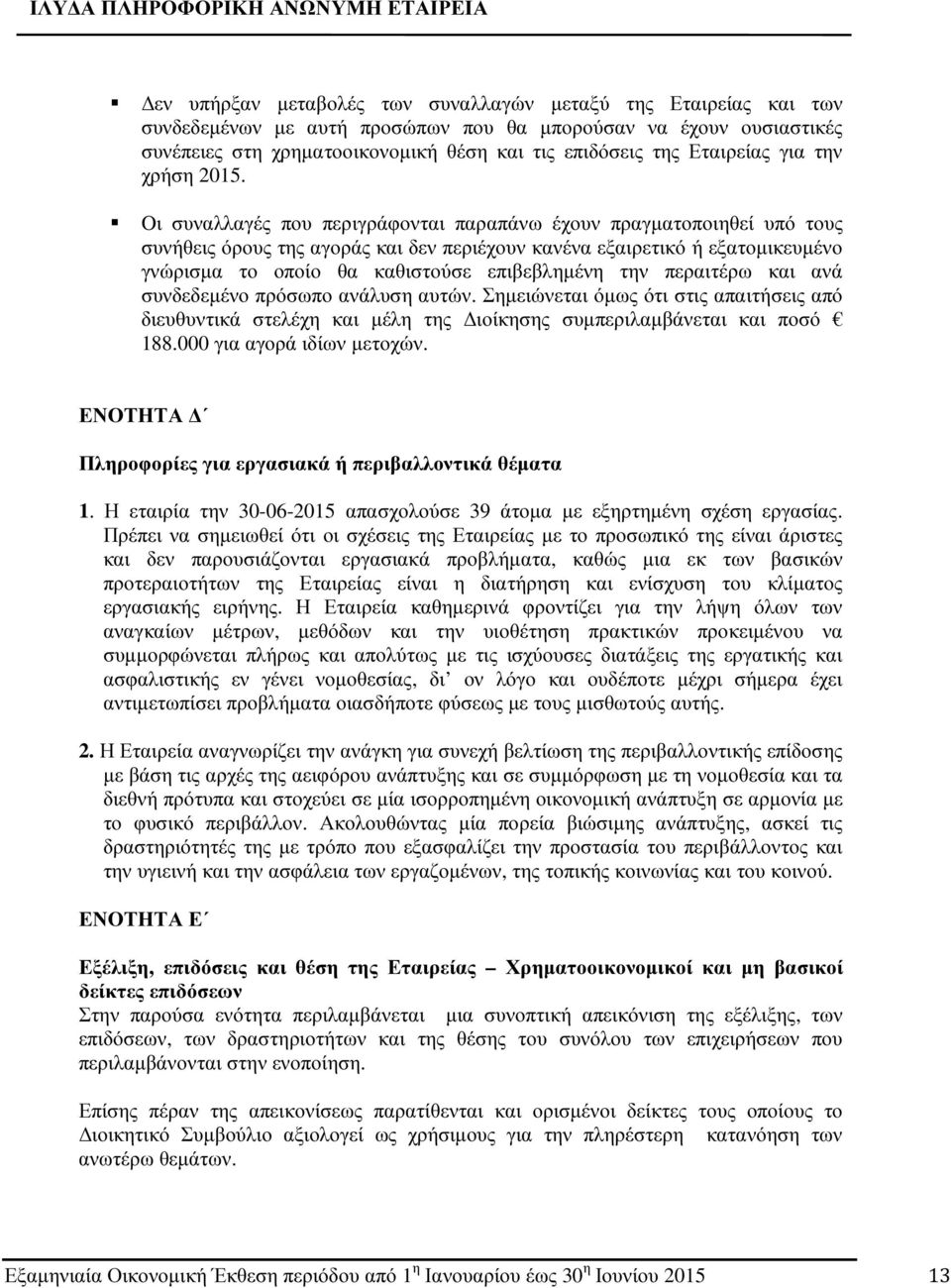 επιβεβληµένη την περαιτέρω και ανά συνδεδεµένο πρόσωπο ανάλυση αυτών. Σηµειώνεται όµως ότι στις απαιτήσεις από διευθυντικά στελέχη και µέλη της ιοίκησης συµπεριλαµβάνεται και ποσό 188.