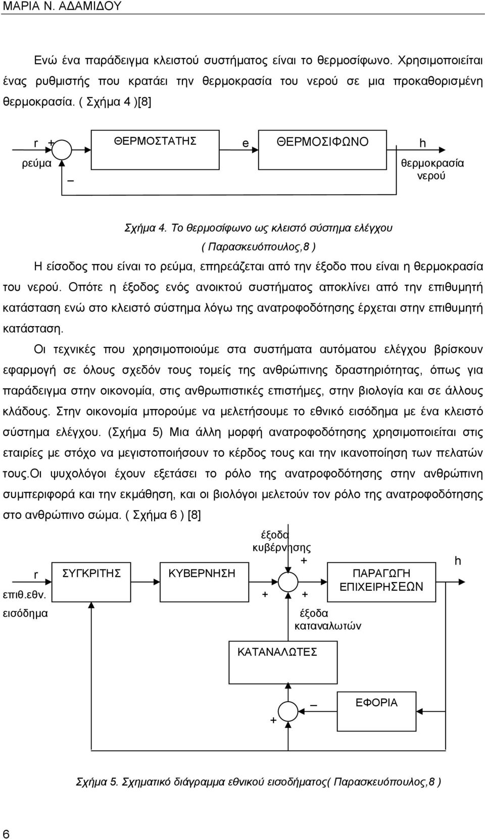 Το θερμοσίφωνο ως κλειστό σύστημα ελέγχου ( Παρασκευόπουλος,8 ) Η είσοδος που είναι το ρεύμα, επηρεάζεται από την έξοδο που είναι η θερμοκρασία του νερού.