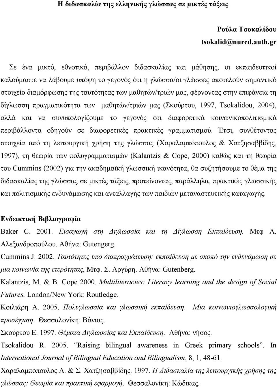 των μαθητών/τριών μας, φέρνοντας στην επιφάνεια τη δίγλωσση πραγματικότητα των μαθητών/τριών μας (Σκούρτου, 1997, Tsokalidou, 2004), αλλά και να συνυπολογίζουμε το γεγονός ότι διαφορετικά