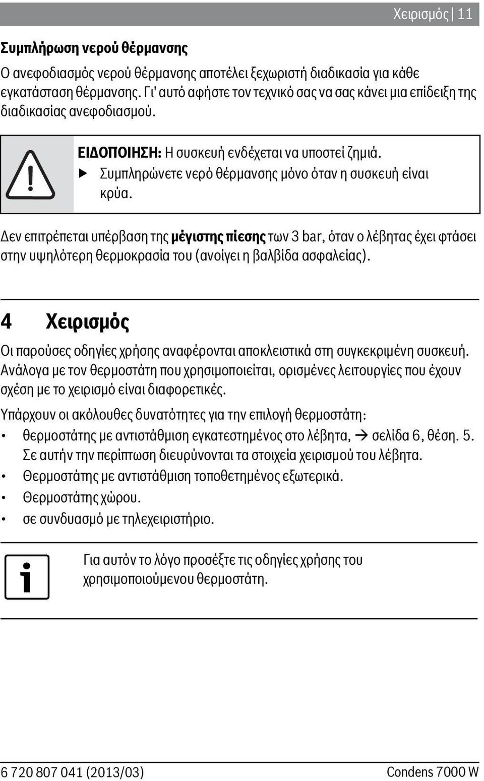 Δεν επιτρέπεται υπέρβαση της μέγιστης πίεσης των 3 bar, όταν ο λέβητας έχει φτάσει στην υψηλότερη θερμοκρασία του (ανοίγει η βαλβίδα ασφαλείας).