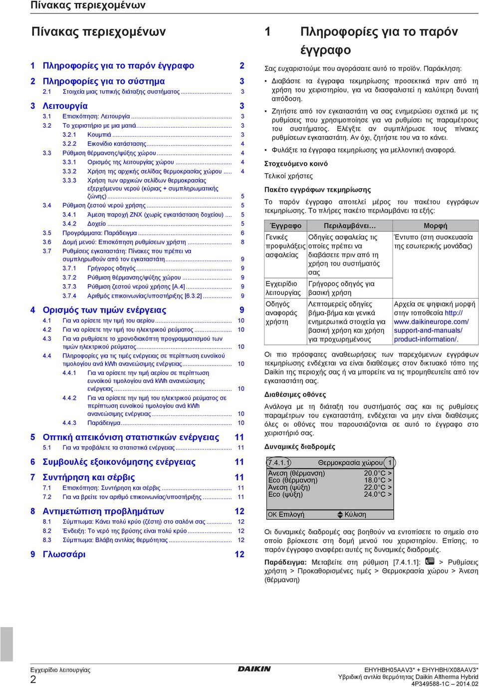 .. 4 3.3.3 Χρήση των αρχικών σελίδων θερμοκρασίας εξερχόμενου νερού (κύριας + συμπληρωματικής ζώνης)... 5 3.4 Ρύθμιση ζεστού νερού χρήσης... 5 3.4.1 Άμεση παροχή ΖΝΧ (χωρίς εγκατάσταση δοχείου)... 5 3.4.2 Δοχείο.