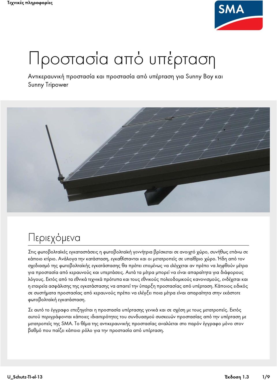 Ήδη από τον σχεδιασμό της φωτοβολταϊκής εγκατάστασης θα πρέπει επομένως να ελέγχεται αν πρέπει να ληφθούν μέτρα για προστασία από κεραυνούς και υπερτάσεις.