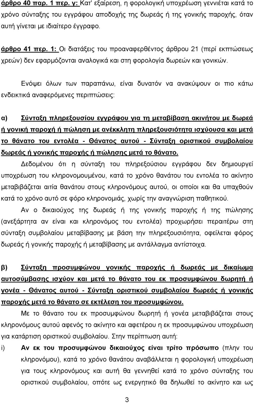 Ενόψει όλων των παραπάνω, είναι δυνατόν να ανακύψουν οι πιο κάτω ενδεικτικά αναφερόµενες περιπτώσεις: α) Σύνταξη πληρεξουσίου εγγράφου για τη µεταβίβαση ακινήτου µε δωρεά ή γονική παροχή ή πώληση µε