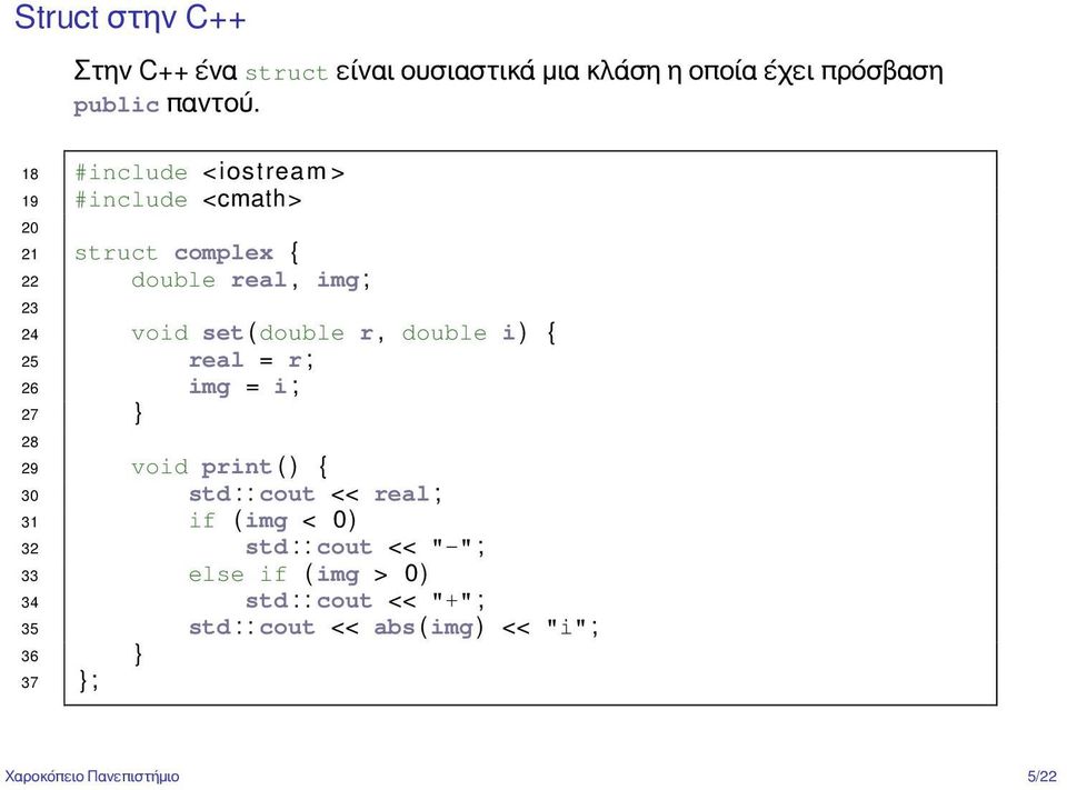 double i ) { 25 real = r ; 26 img = i ; 27 } 28 29 void print ( ) { 30 std : : cout << real ; 31 if ( img < 0) 32 std :
