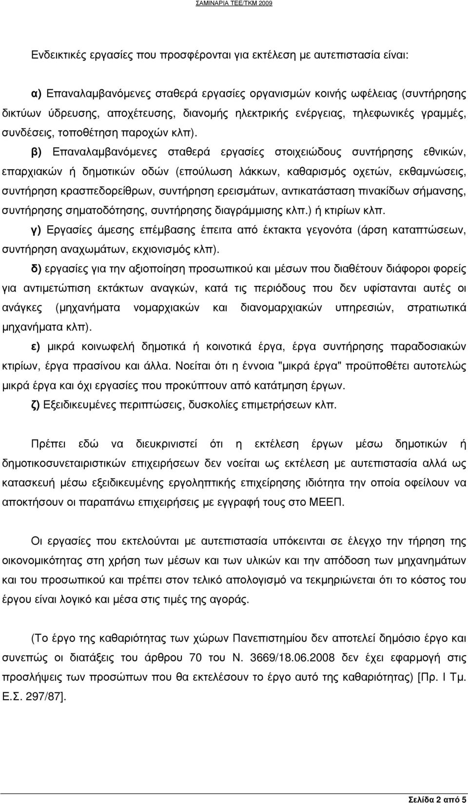 β) Επαναλαµβανόµενες σταθερά εργασίες στοιχειώδους συντήρησης εθνικών, επαρχιακών ή δηµοτικών οδών (επούλωση λάκκων, καθαρισµός οχετών, εκθαµνώσεις, συντήρηση κρασπεδορείθρων, συντήρηση ερεισµάτων,