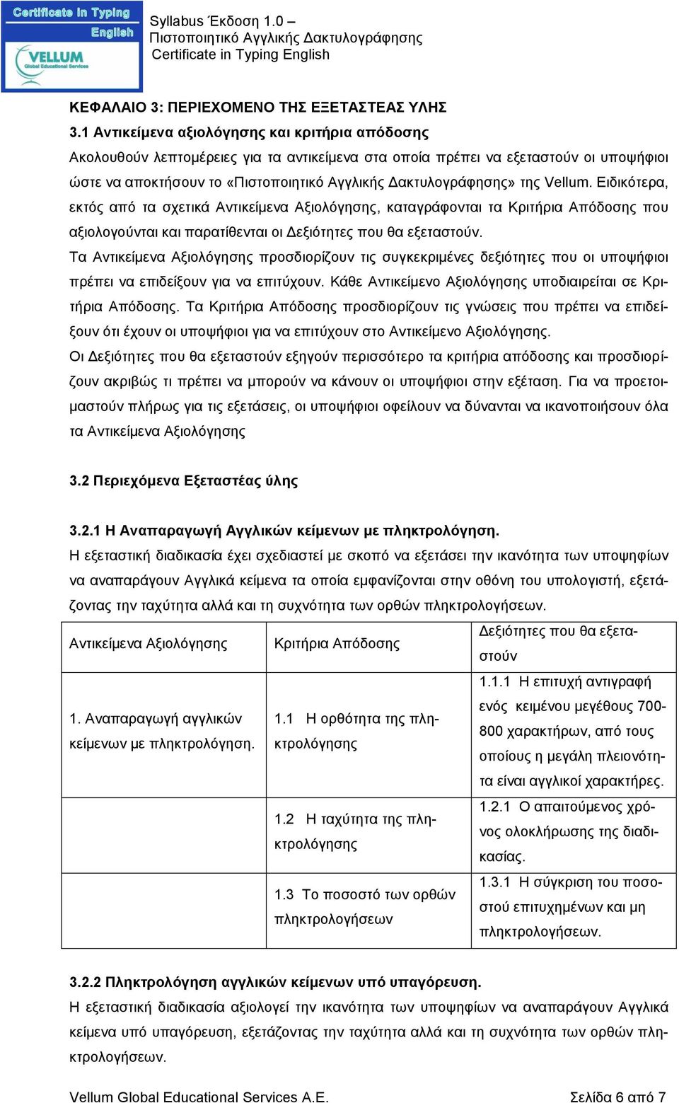 Ειδικότερα, εκτός από τα σχετικά Αντικείμενα Αξιολόγησης, καταγράφονται τα Κριτήρια Απόδοσης που αξιολογούνται και παρατίθενται οι Δεξιότητες που θα εξεταστούν.