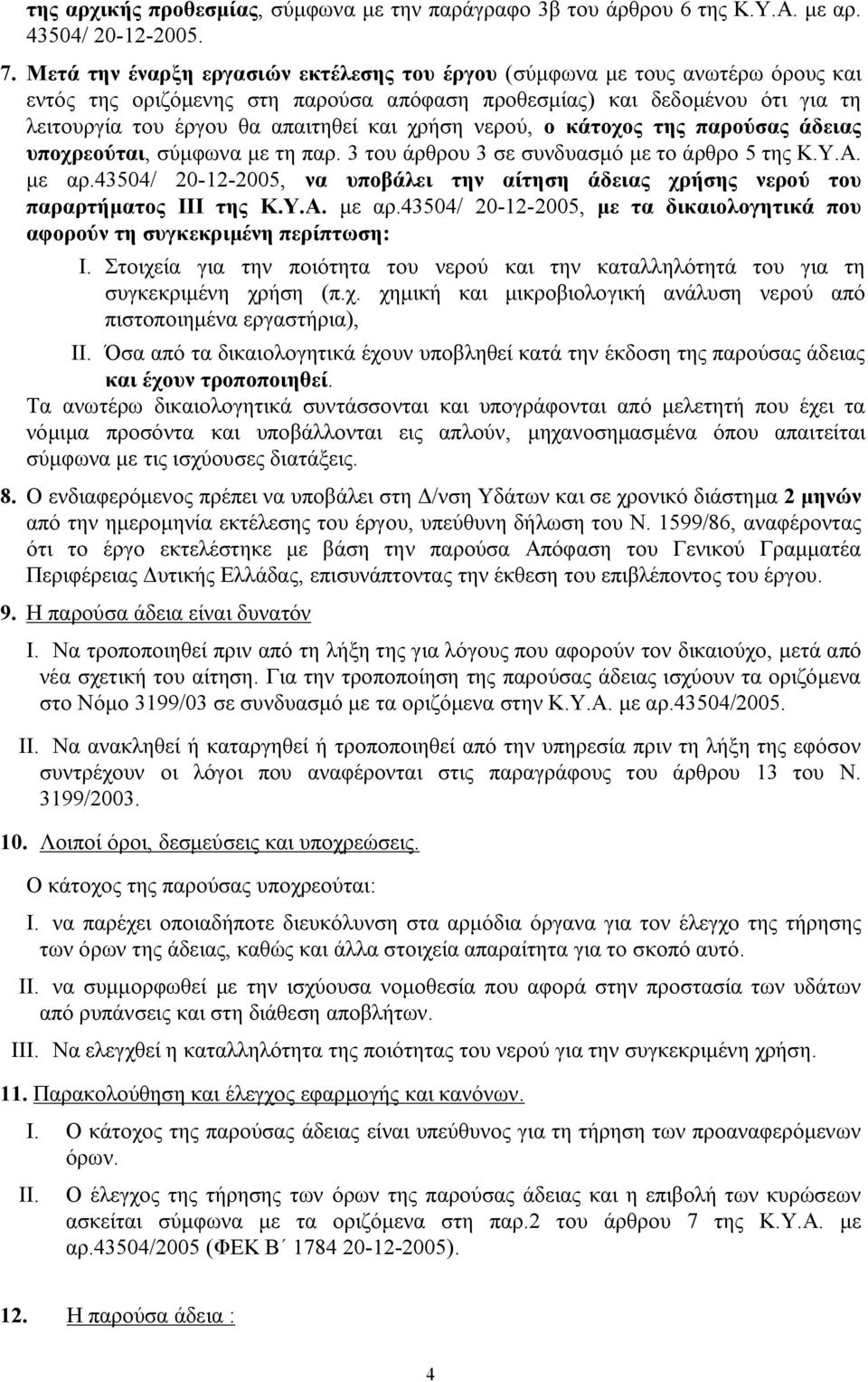 χρήση νερού, ο κάτοχος της παρούσας άδειας υποχρεούται, σύμφωνα με τη παρ. 3 του άρθρου 3 σε συνδυασμό με το άρθρο 5 της Κ.Υ.Α. με αρ.